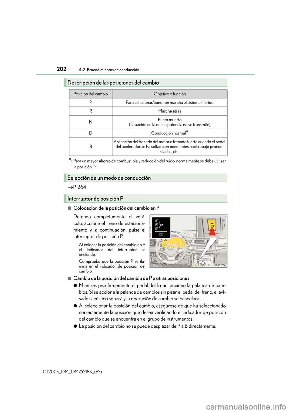 Lexus CT200h 2017  Manual del propietario (in Spanish) 2024-2. Procedimientos de conducción
CT200h_OM_OM76218S_(ES)
*: Para un mayor ahorro de combustible y reducción del ruido, normalmente se debe utilizarla posición D.
→ P.  2 6 4
■Colocación de
