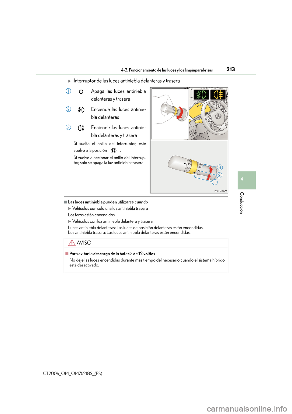 Lexus CT200h 2017  Manual del propietario (in Spanish) 2134-3. Funcionamiento de las luces y los limpiaparabrisas
4
Conducción
CT200h_OM_OM76218S_(ES)
�XInterruptor de las luces antiniebla delanteras y traseraApaga las luces antiniebla
delanteras y trase