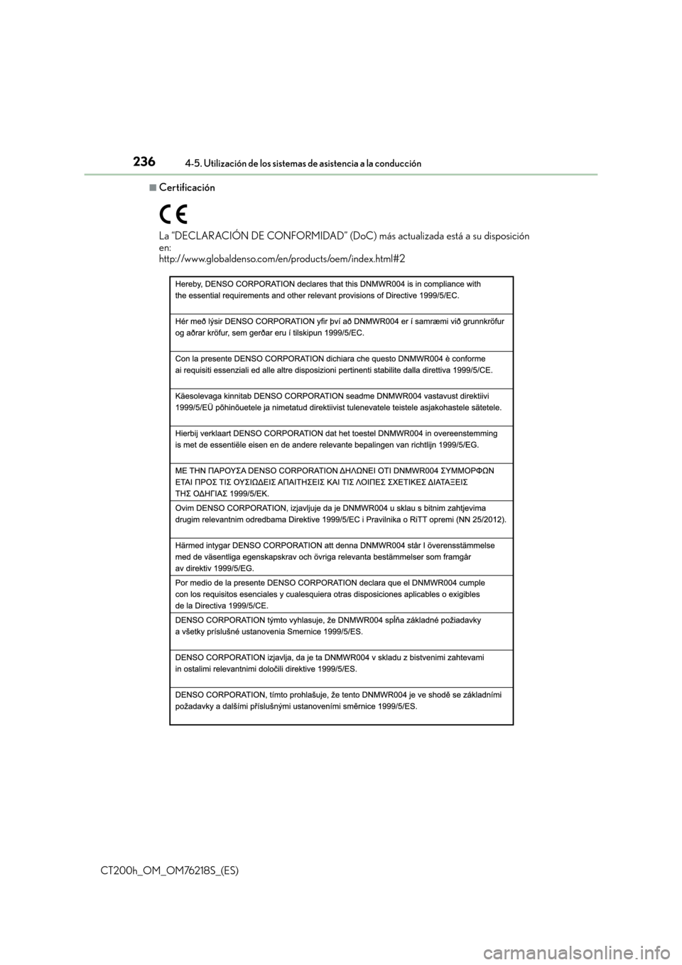 Lexus CT200h 2017  Manual del propietario (in Spanish) 2364-5. Utilización de los sistemas de asistencia a la conducción
CT200h_OM_OM76218S_(ES)
■Certificación
La “DECLARACIÓN DE CONFORMIDAD” (DoC) más actualizada está a su disposición
en: 
h