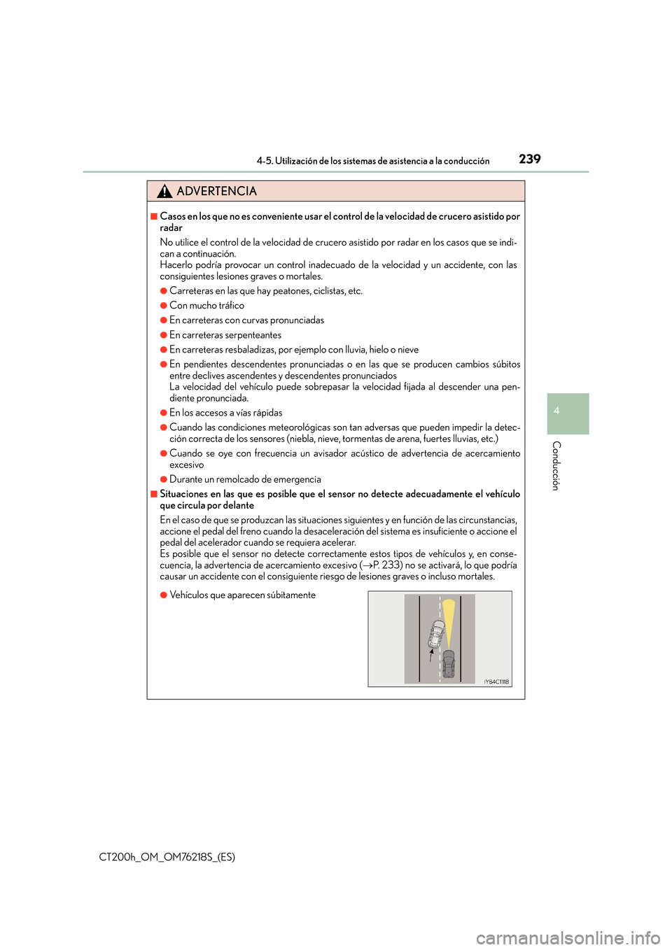 Lexus CT200h 2017  Manual del propietario (in Spanish) 2394-5. Utilización de los sistemas de asistencia a la conducción
4
Conducción
CT200h_OM_OM76218S_(ES)
ADVERTENCIA
■Casos en los que no es conveniente usar el control de la velocidad de crucero a
