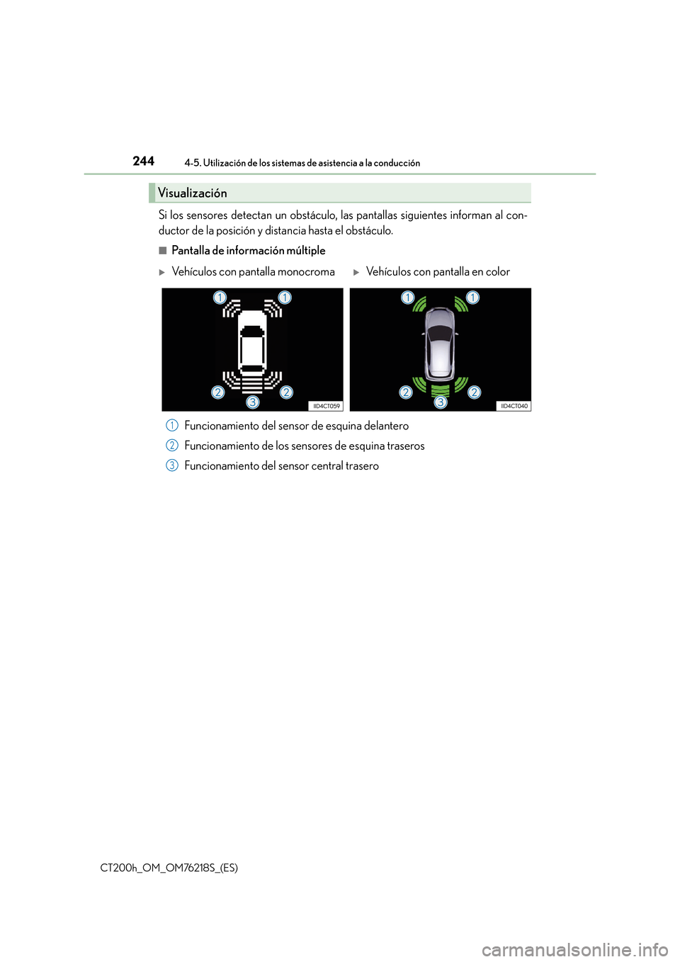 Lexus CT200h 2017  Manual del propietario (in Spanish) 2444-5. Utilización de los sistemas de asistencia a la conducción
CT200h_OM_OM76218S_(ES)
Si los sensores detectan un obstáculo, las pantallas siguientes informan al con-
ductor de la posición y d