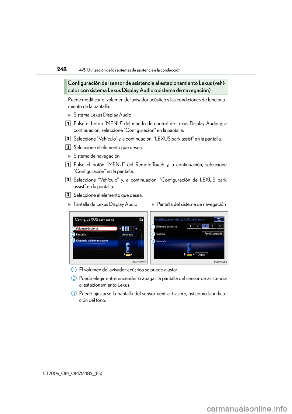 Lexus CT200h 2017  Manual del propietario (in Spanish) 2484-5. Utilización de los sistemas de asistencia a la conducción
CT200h_OM_OM76218S_(ES)
Puede modificar el volumen del avisador acústico y las condiciones de funciona-
miento de la pantalla.
�XSi