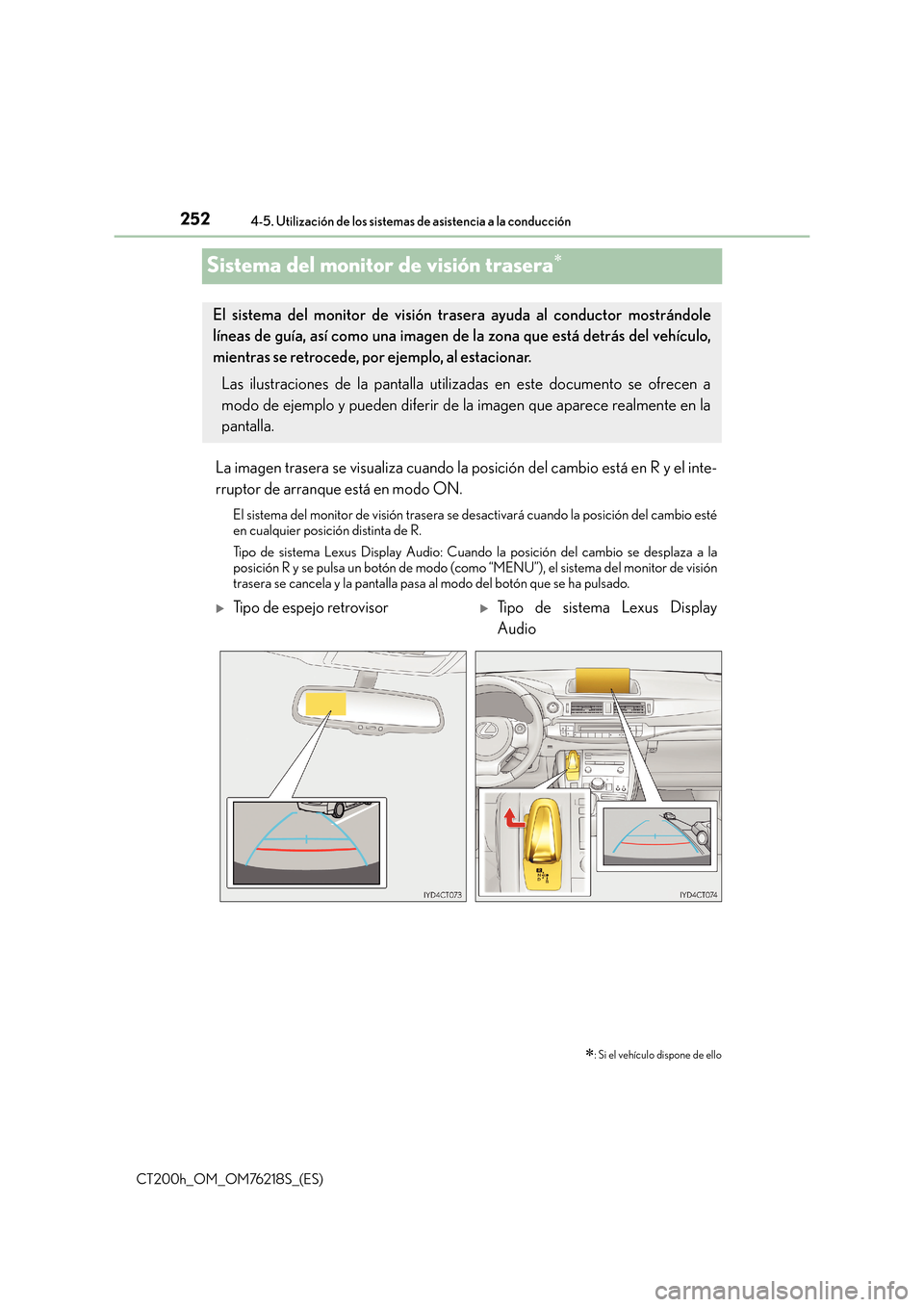 Lexus CT200h 2017  Manual del propietario (in Spanish) 2524-5. Utilización de los sistemas de asistencia a la conducción
CT200h_OM_OM76218S_(ES)
Sistema del monitor de visión trasera∗
La imagen trasera se visualiza cuando la posición del cambio est