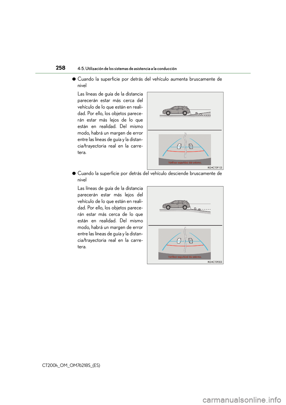 Lexus CT200h 2017  Manual del propietario (in Spanish) 2584-5. Utilización de los sistemas de asistencia a la conducción
CT200h_OM_OM76218S_(ES)●
Cuando la superficie por detrás del vehículo aumenta bruscamente de
nivel
Las líneas de guía de la di