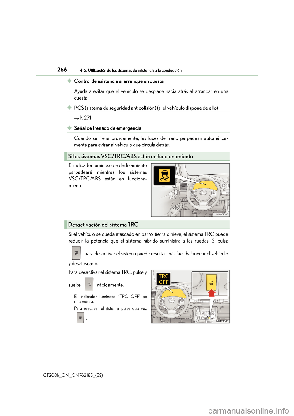 Lexus CT200h 2017  Manual del propietario (in Spanish) 2664-5. Utilización de los sistemas de asistencia a la conducción
CT200h_OM_OM76218S_(ES)
◆Control de asistencia al arranque en cuesta
Ayuda a evitar que el vehículo se desplace hacia atrás al a