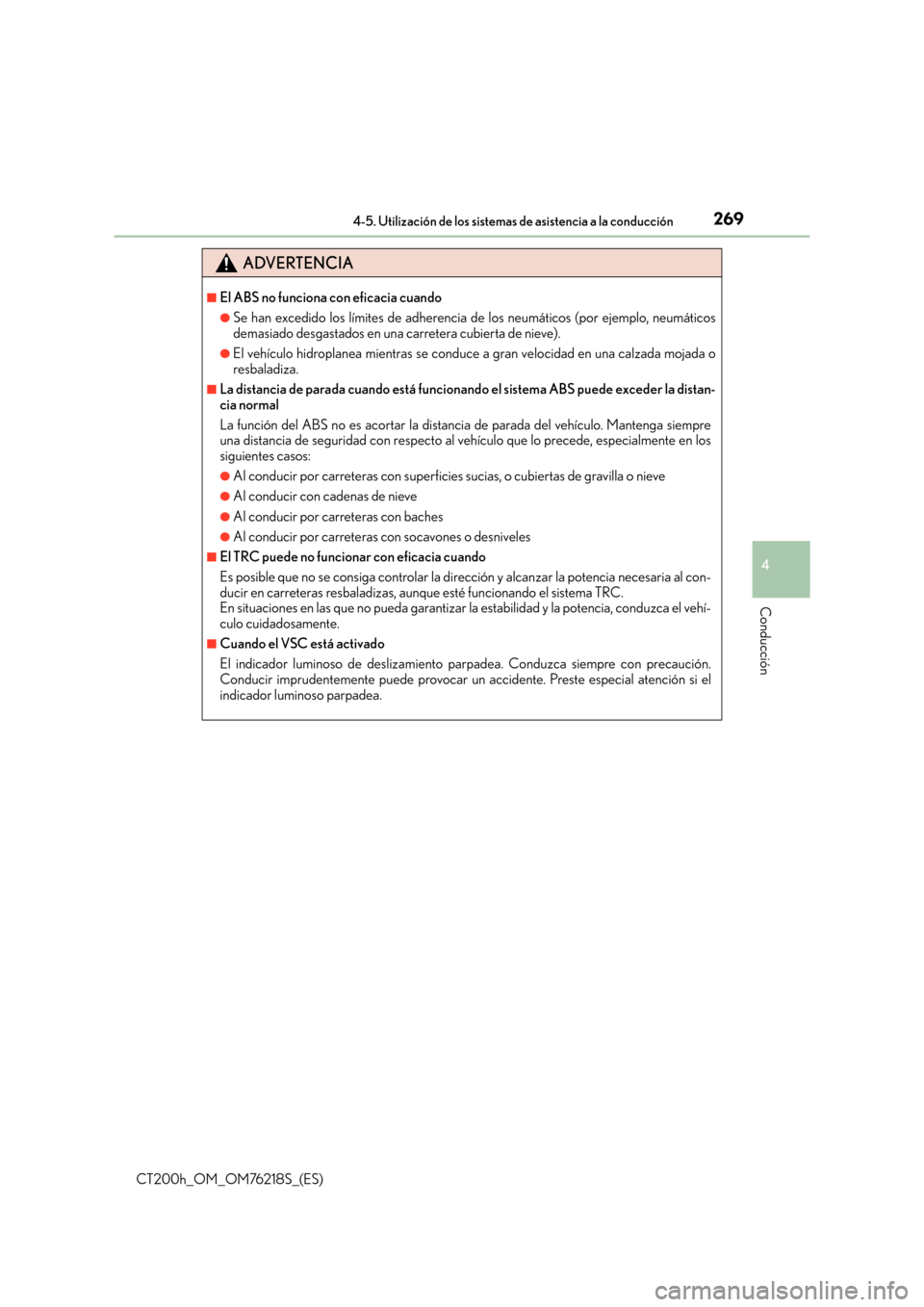 Lexus CT200h 2017  Manual del propietario (in Spanish) 2694-5. Utilización de los sistemas de asistencia a la conducción
4
Conducción
CT200h_OM_OM76218S_(ES)
ADVERTENCIA
■El ABS no funciona con eficacia cuando
●Se han excedido los límites de adher