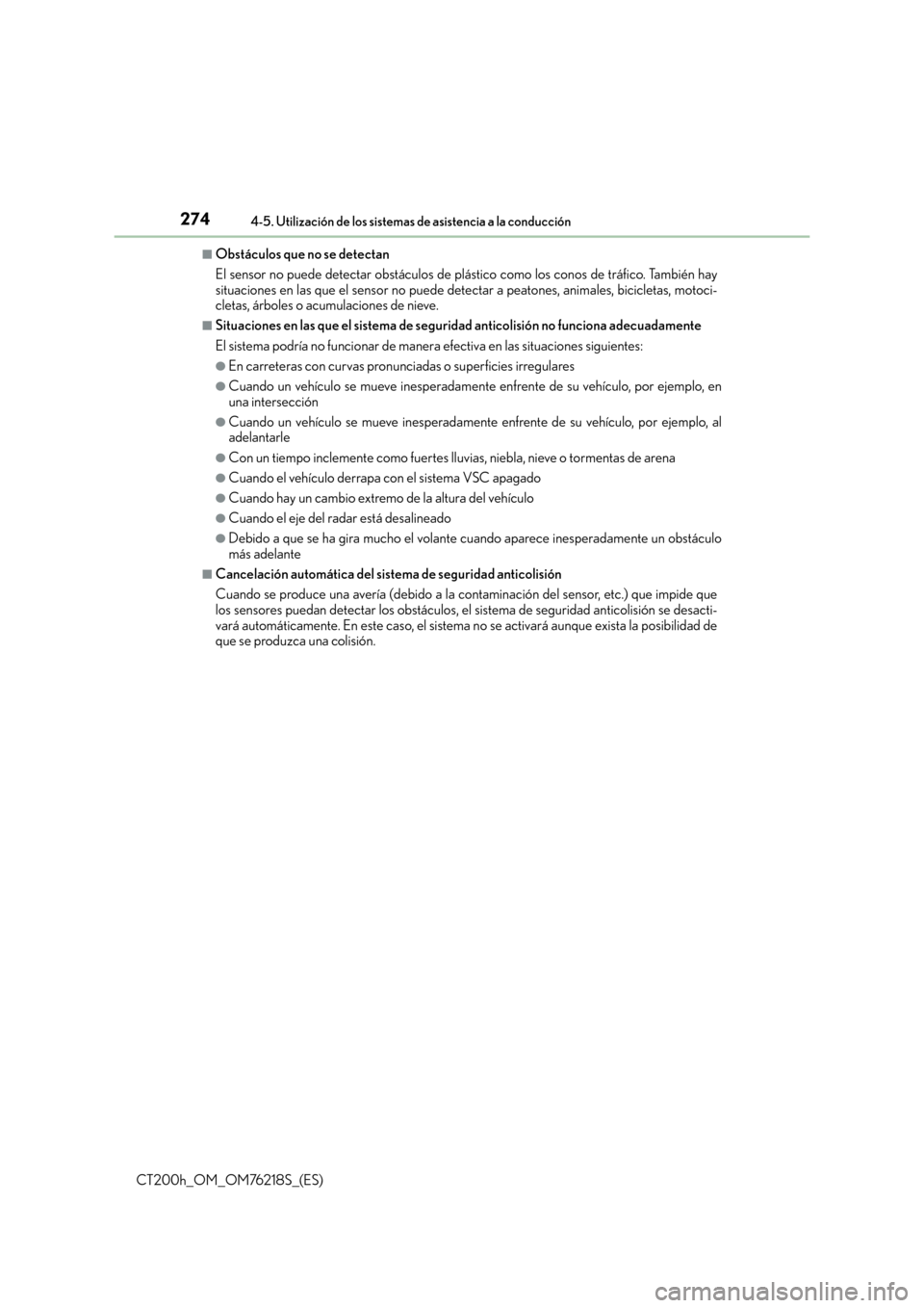 Lexus CT200h 2017 Manual del propietario (in Spanish) 2744-5. Utilización de los sistemas de asistencia a la conducción
CT200h_OM_OM76218S_(ES)
■Obstáculos que no se detectan
El sensor no puede detectar obstáculos de plástico como los conos de tr Lexus CT200h 2017 Manual del propietario (in Spanish) 2744-5. Utilización de los sistemas de asistencia a la conducción
CT200h_OM_OM76218S_(ES)
■Obstáculos que no se detectan
El sensor no puede detectar obstáculos de plástico como los conos de tr