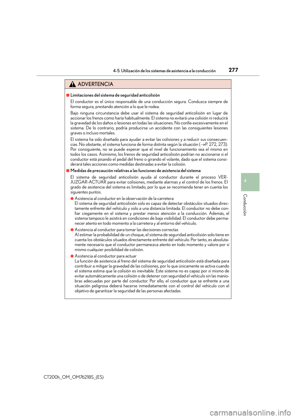 Lexus CT200h 2017  Manual del propietario (in Spanish) 2774-5. Utilización de los sistemas de asistencia a la conducción
4
Conducción
CT200h_OM_OM76218S_(ES)
ADVERTENCIA
■Limitaciones del sistema de seguridad anticolisión
El conductor es el único r