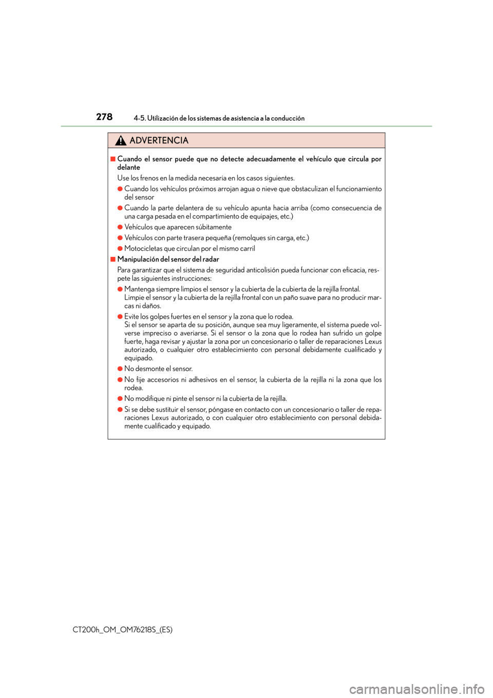 Lexus CT200h 2017 Manual del propietario (in Spanish) 2784-5. Utilización de los sistemas de asistencia a la conducción
CT200h_OM_OM76218S_(ES)
ADVERTENCIA
■Cuando el sensor puede que no detecte adecuadamente el vehículo que circula por
delante
Use Lexus CT200h 2017 Manual del propietario (in Spanish) 2784-5. Utilización de los sistemas de asistencia a la conducción
CT200h_OM_OM76218S_(ES)
ADVERTENCIA
■Cuando el sensor puede que no detecte adecuadamente el vehículo que circula por
delante
Use