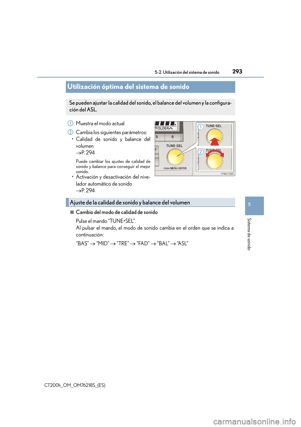 Lexus CT200h 2017 Manual del propietario (in Spanish) 293
5
5-2. Utilización del sistema de sonido
Sistema de sonido
CT200h_OM_OM76218S_(ES)
Utilización óptima del sistema de sonido
Muestra el modo actual
Cambia los siguientes parámetros:
• Calidad Lexus CT200h 2017 Manual del propietario (in Spanish) 293
5
5-2. Utilización del sistema de sonido
Sistema de sonido
CT200h_OM_OM76218S_(ES)
Utilización óptima del sistema de sonido
Muestra el modo actual
Cambia los siguientes parámetros:
• Calidad