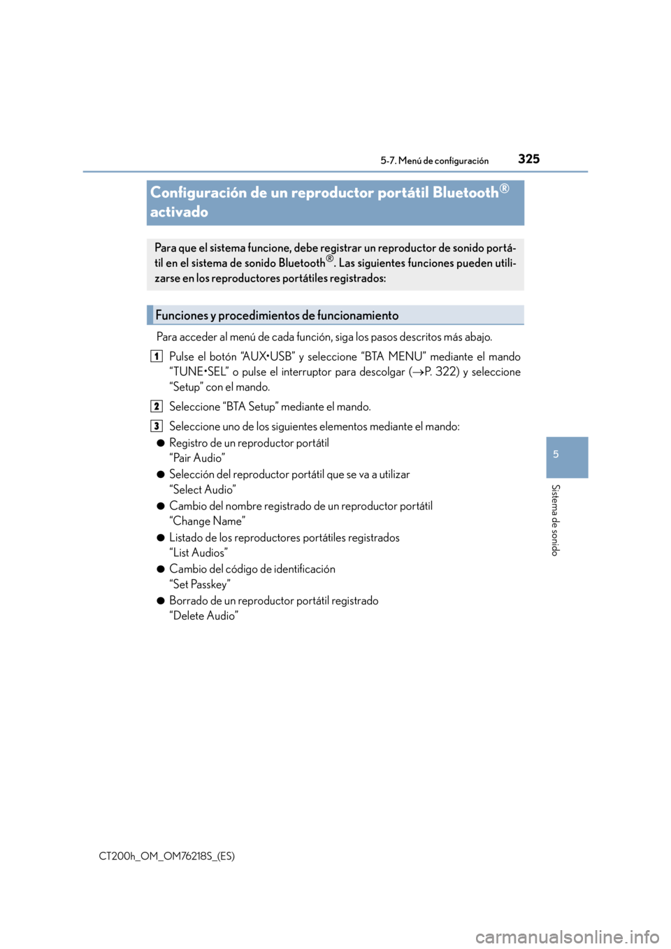 Lexus CT200h 2017  Manual del propietario (in Spanish) 325
5
5-7. Menú de configuración
Sistema de sonido
CT200h_OM_OM76218S_(ES)
Configuración de un reproductor portátil Bluetooth® 
activado
Para acceder al menú de cada función, siga los pasos des