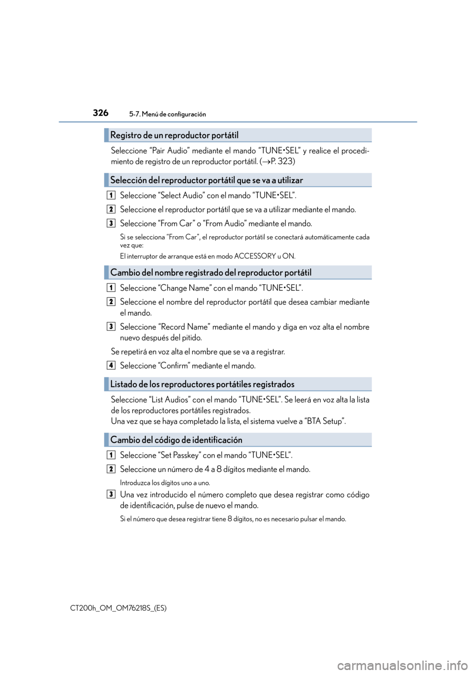 Lexus CT200h 2017  Manual del propietario (in Spanish) 3265-7. Menú de configuración
CT200h_OM_OM76218S_(ES)
Seleccione “Pair Audio” mediante el mando “TUNE•SEL” y realice el procedi-
miento de registro de un reproductor portátil. (→P.  3 2