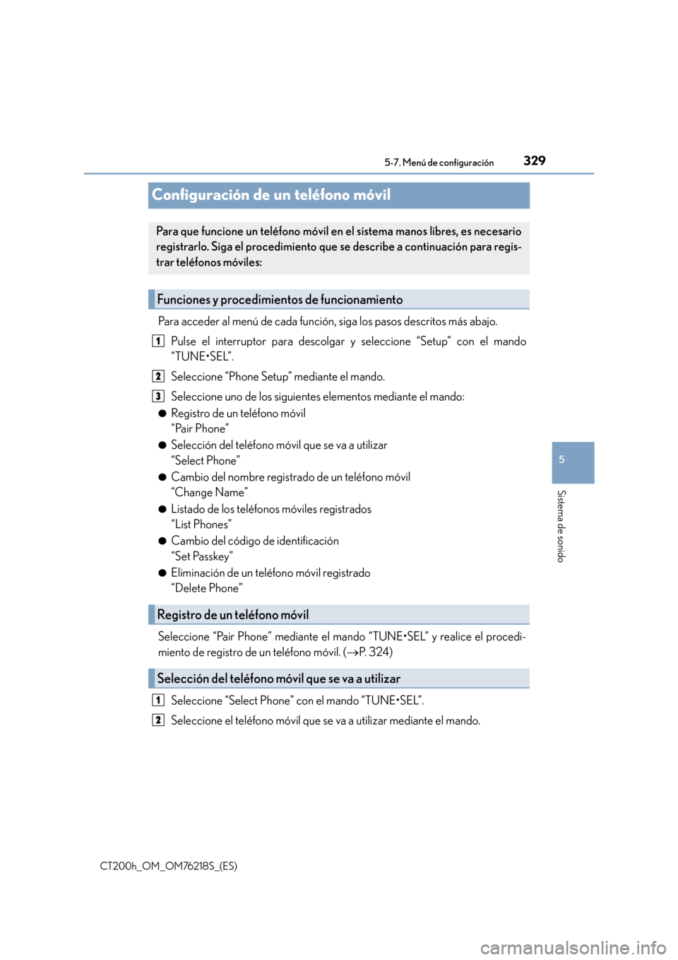 Lexus CT200h 2017  Manual del propietario (in Spanish) 329
5
5-7. Menú de configuración
Sistema de sonido
CT200h_OM_OM76218S_(ES)
Configuración de un teléfono móvil
Para acceder al menú de cada función, siga los pasos descritos más abajo.
Pulse el