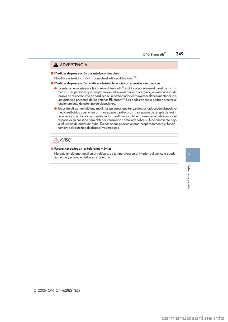 Lexus CT200h 2017 Manual del propietario (in Spanish) 3495-10. Bluetooth®
5
Sistema de sonido
CT200h_OM_OM76218S_(ES)
ADVERTENCIA
■Medidas de precaución durante la conducción
No utilice el teléfono móvil ni conecte el teléfono Bluetooth®.
■Med Lexus CT200h 2017 Manual del propietario (in Spanish) 3495-10. Bluetooth®
5
Sistema de sonido
CT200h_OM_OM76218S_(ES)
ADVERTENCIA
■Medidas de precaución durante la conducción
No utilice el teléfono móvil ni conecte el teléfono Bluetooth®.
■Med