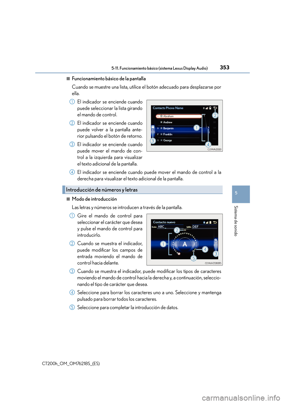 Lexus CT200h 2017  Manual del propietario (in Spanish) 3535-11. Funcionamiento básico (sistema Lexus Display Audio)
5
Sistema de sonido
CT200h_OM_OM76218S_(ES)■
Funcionamiento básico de la pantalla
Cuando se muestre una lista, utilice el botón adecua