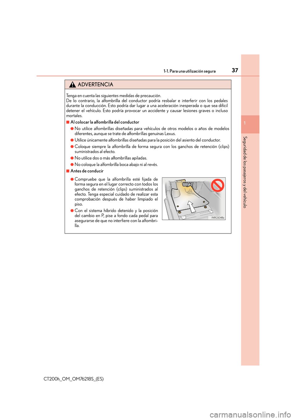 Lexus CT200h 2017  Manual del propietario (in Spanish) 371-1. Para una utilización segura
1
CT200h_OM_OM76218S_(ES)
Seguridad de los pasajeros y del vehículo
ADVERTENCIA
Tenga en cuenta las siguientes medidas de precaución. 
De lo contrario, la alfombr