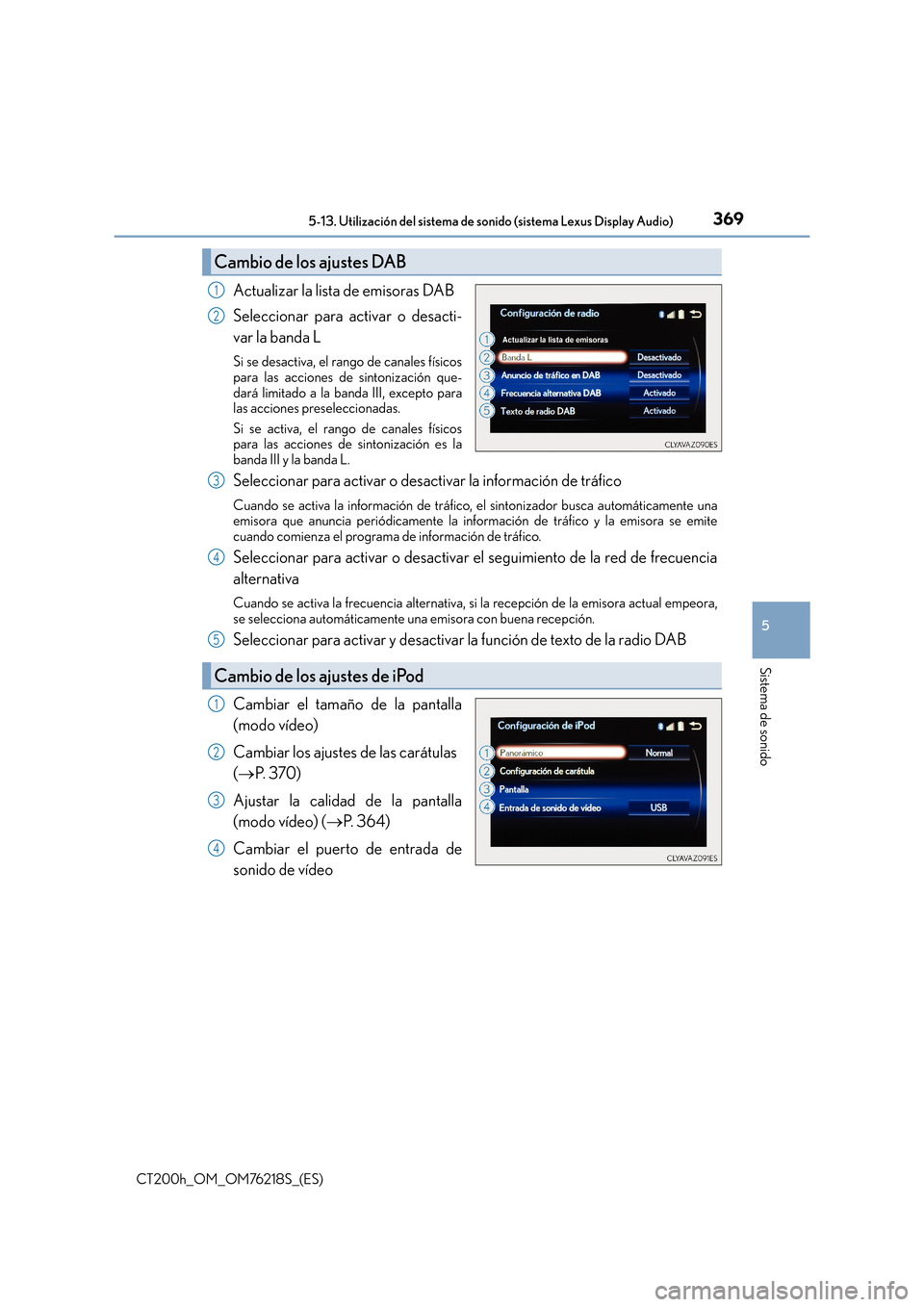 Lexus CT200h 2017 Manual del propietario (in Spanish) 3695-13. Utilización del sistema de sonido (sistema Lexus Display Audio)
5
Sistema de sonido
CT200h_OM_OM76218S_(ES)
Actualizar la lista de emisoras DAB
Seleccionar para activar o desacti-
var la ban Lexus CT200h 2017 Manual del propietario (in Spanish) 3695-13. Utilización del sistema de sonido (sistema Lexus Display Audio)
5
Sistema de sonido
CT200h_OM_OM76218S_(ES)
Actualizar la lista de emisoras DAB
Seleccionar para activar o desacti-
var la ban
