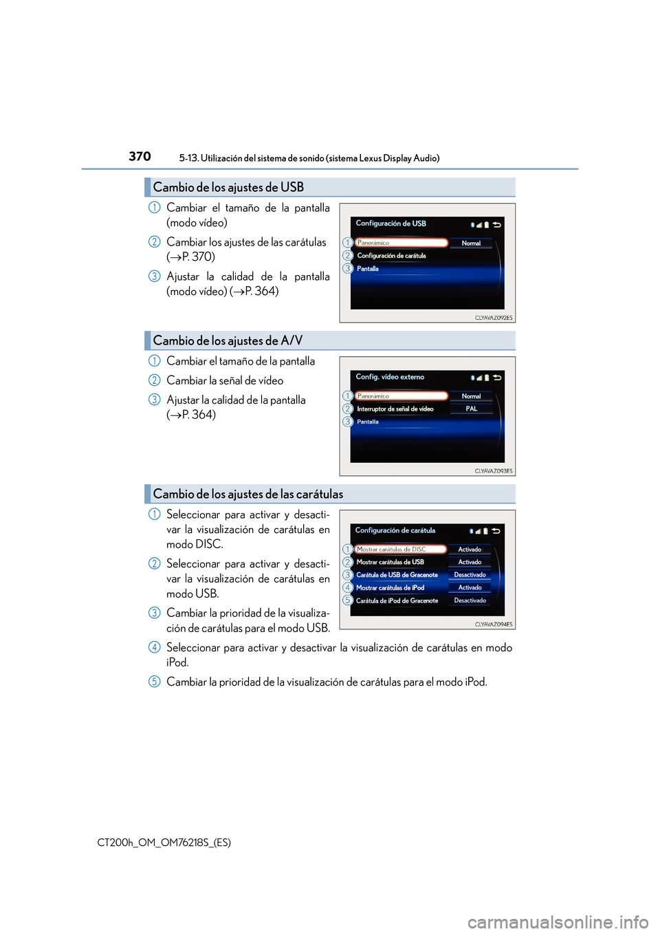Lexus CT200h 2017 Manual del propietario (in Spanish) 3705-13. Utilización del sistema de sonido (sistema Lexus Display Audio)
CT200h_OM_OM76218S_(ES)
Cambiar el tamaño de la pantalla
(modo vídeo)
Cambiar los ajustes de las carátulas
(→ P. 3 7 0 Lexus CT200h 2017 Manual del propietario (in Spanish) 3705-13. Utilización del sistema de sonido (sistema Lexus Display Audio)
CT200h_OM_OM76218S_(ES)
Cambiar el tamaño de la pantalla
(modo vídeo)
Cambiar los ajustes de las carátulas
(→ P. 3 7 0