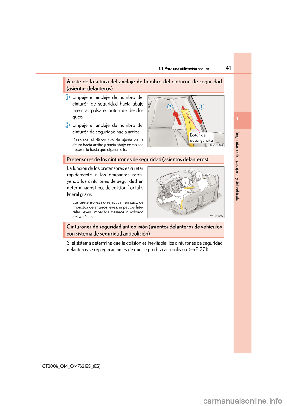 Lexus CT200h 2017 Manual del propietario (in Spanish) 411-1. Para una utilización segura
1
CT200h_OM_OM76218S_(ES)
Seguridad de los pasajeros y del vehículo
Empuje el anclaje de hombro del
cinturón de seguridad hacia abajo
mientras pulsa el botón de Lexus CT200h 2017 Manual del propietario (in Spanish) 411-1. Para una utilización segura
1
CT200h_OM_OM76218S_(ES)
Seguridad de los pasajeros y del vehículo
Empuje el anclaje de hombro del
cinturón de seguridad hacia abajo
mientras pulsa el botón de