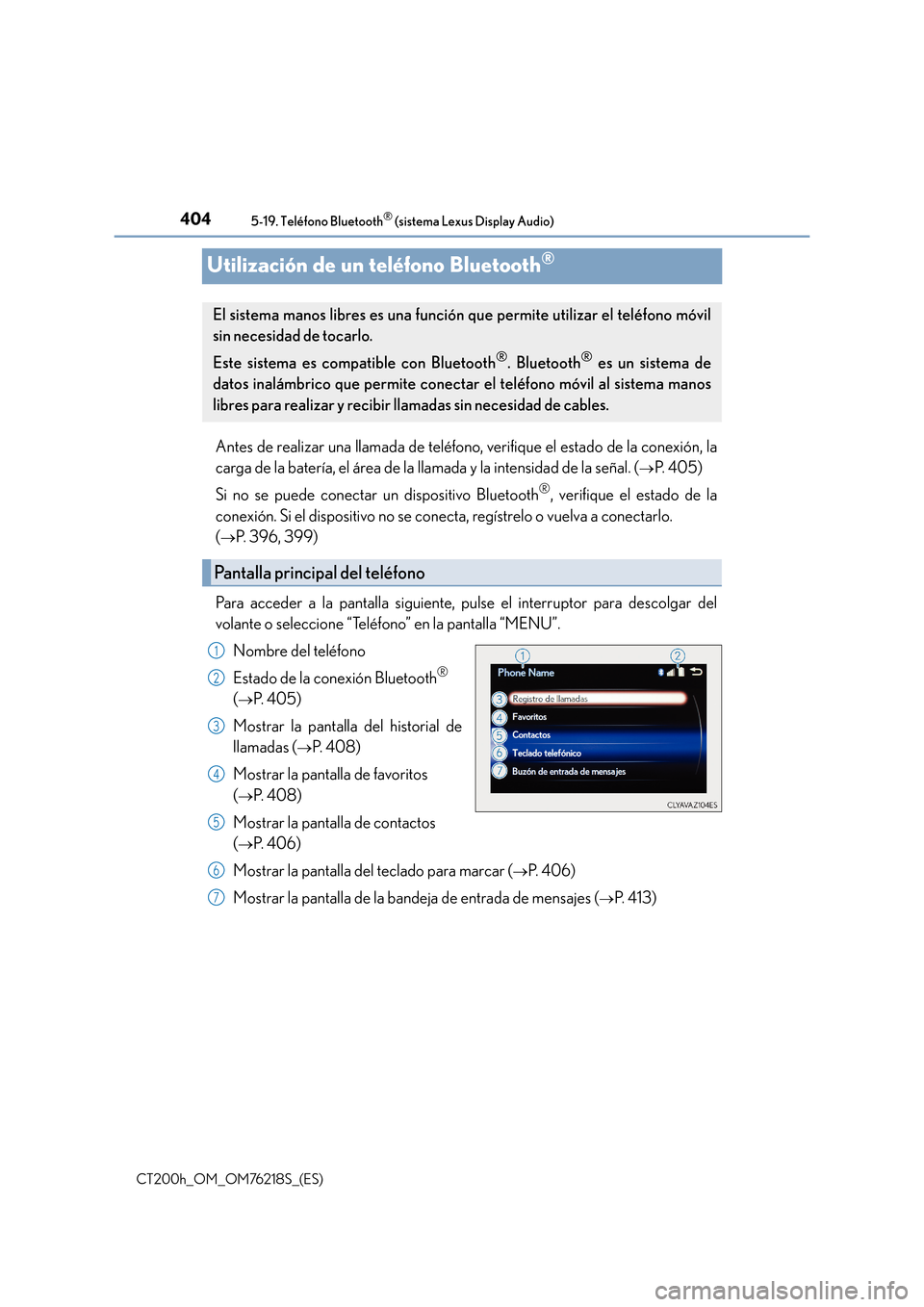 Lexus CT200h 2017 Manual del propietario (in Spanish) 4045-19. Teléfono Bluetooth® (sistema Lexus Display Audio)
CT200h_OM_OM76218S_(ES)
Utilización de un teléfono Bluetooth®
Antes de realizar una llamada de teléfono, verifique el estado de la cone Lexus CT200h 2017 Manual del propietario (in Spanish) 4045-19. Teléfono Bluetooth® (sistema Lexus Display Audio)
CT200h_OM_OM76218S_(ES)
Utilización de un teléfono Bluetooth®
Antes de realizar una llamada de teléfono, verifique el estado de la cone