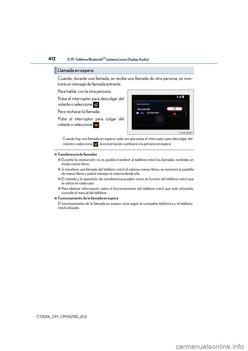 Lexus CT200h 2017  Manual del propietario (in Spanish) 4125-19. Teléfono Bluetooth® (sistema Lexus Display Audio)
CT200h_OM_OM76218S_(ES)
Cuando, durante una llamada, se recibe una llamada de otra persona, se mos-
trará un mensaje de llamada entrante.
