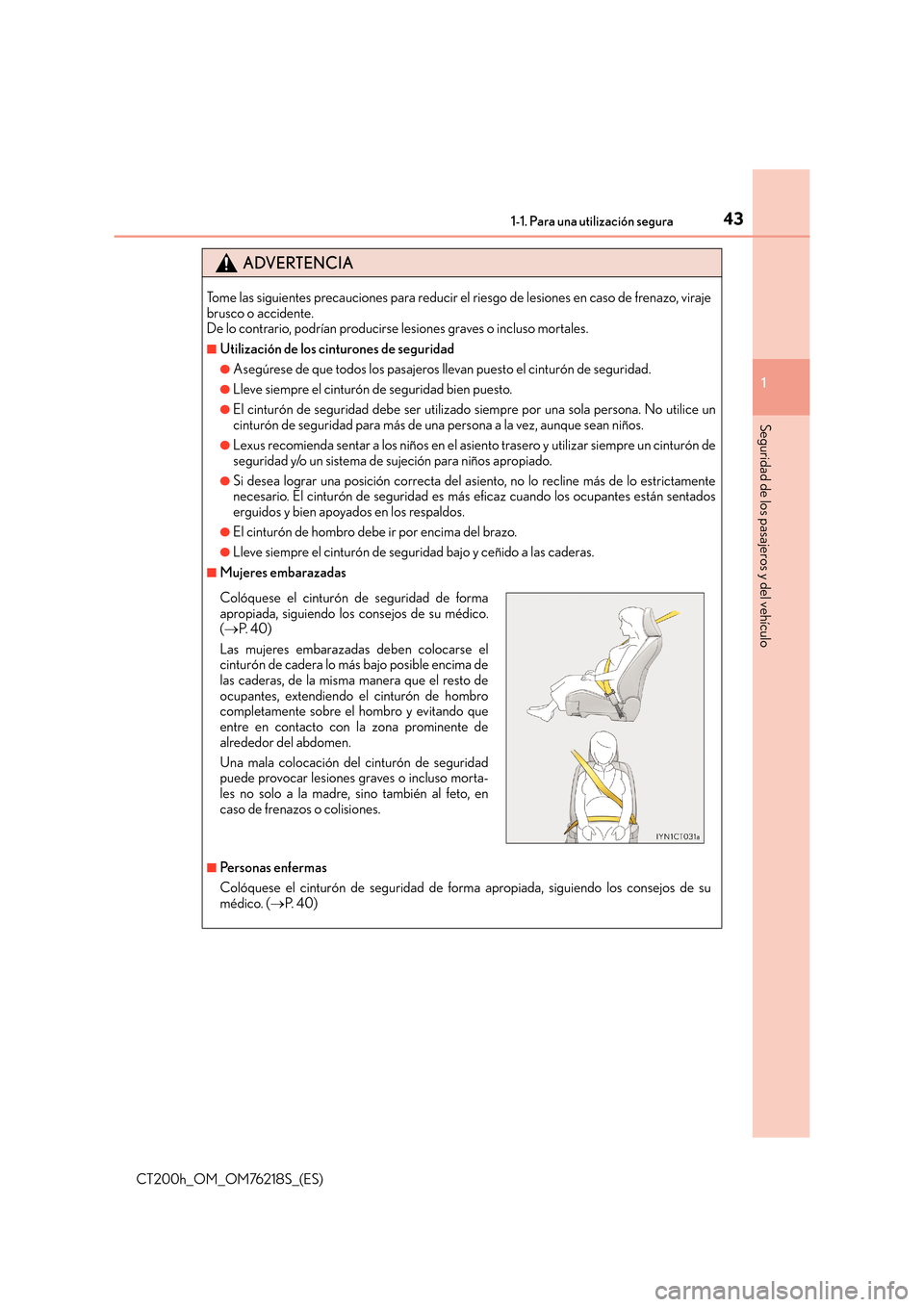 Lexus CT200h 2017  Manual del propietario (in Spanish) 431-1. Para una utilización segura
1
CT200h_OM_OM76218S_(ES)
Seguridad de los pasajeros y del vehículo
ADVERTENCIA
Tome las siguientes precauciones para reducir el riesgo de lesiones en caso de fren