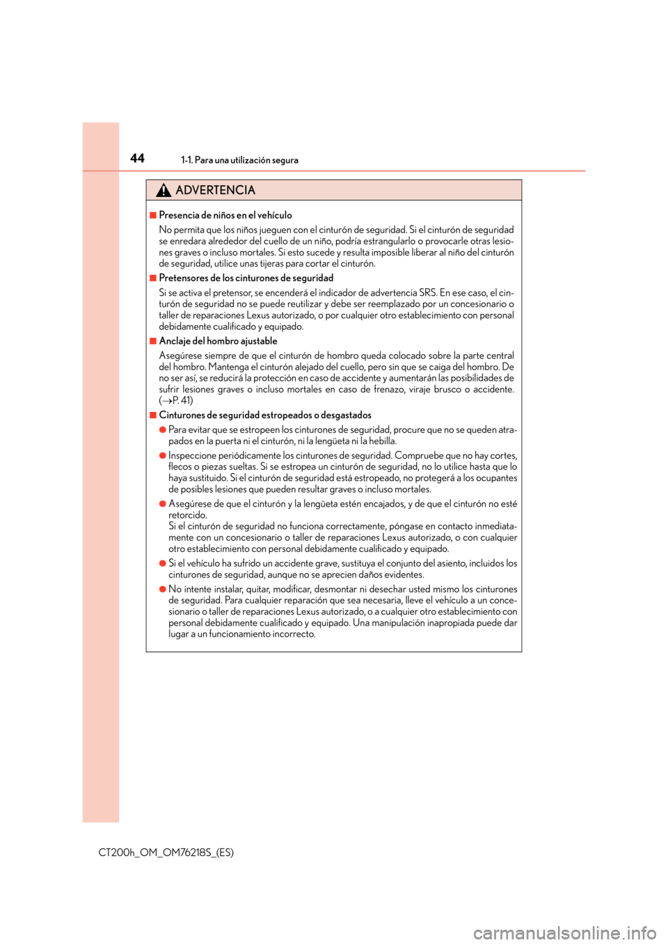 Lexus CT200h 2017  Manual del propietario (in Spanish) 441-1. Para una utilización segura
CT200h_OM_OM76218S_(ES)
ADVERTENCIA
■Presencia de niños en el vehículo 
No permita que los niños jueguen con el cinturón de seguridad. Si el cinturón de segu