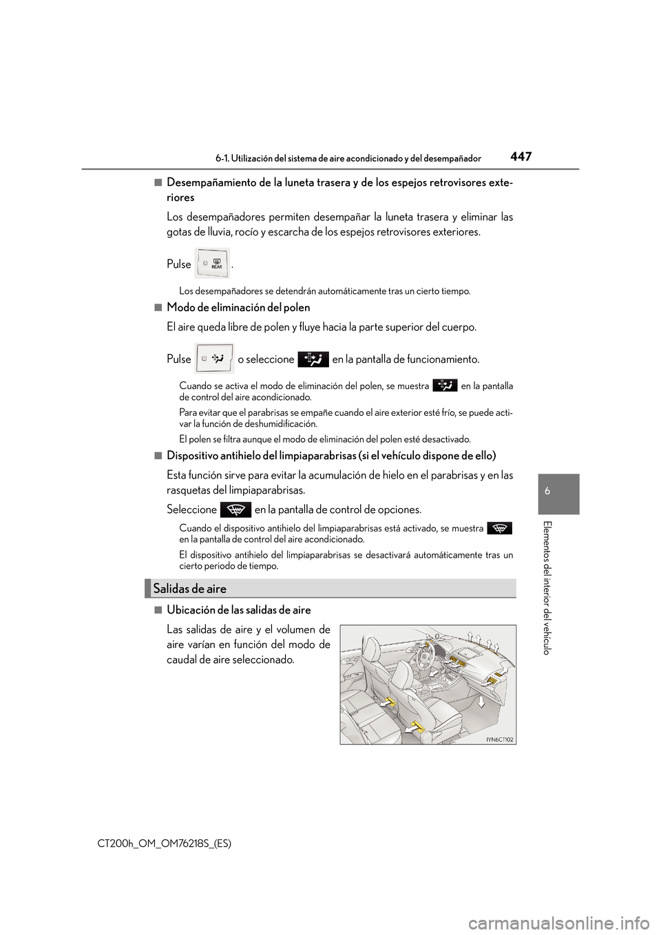 Lexus CT200h 2017  Manual del propietario (in Spanish) 4476-1. Utilización del sistema de aire acondicionado y del desempañador
CT200h_OM_OM76218S_(ES)
6
Elementos del interior del vehículo
■Desempañamiento de la luneta trasera y de los espejos retr