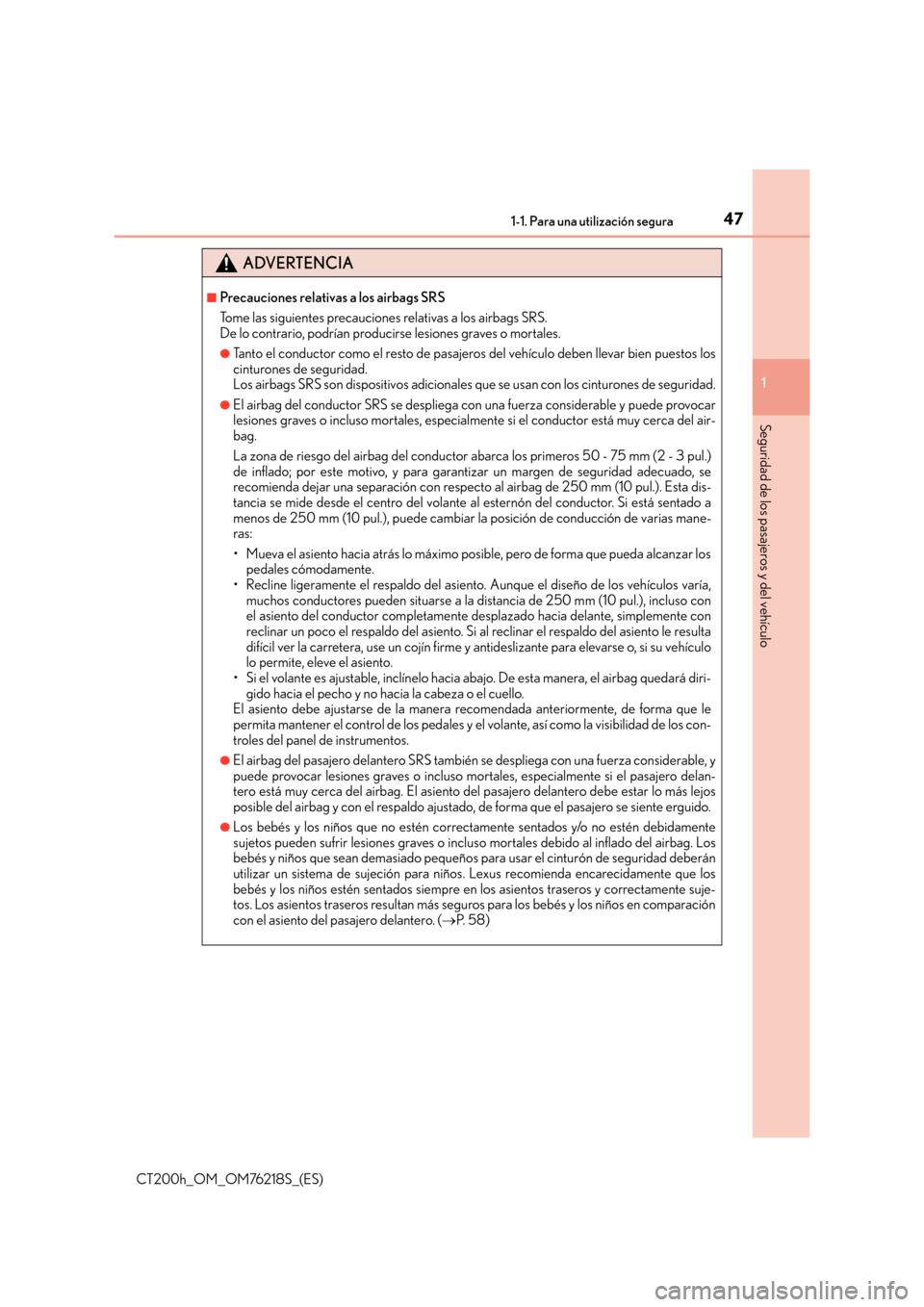 Lexus CT200h 2017 Manual del propietario (in Spanish) 471-1. Para una utilización segura
1
CT200h_OM_OM76218S_(ES)
Seguridad de los pasajeros y del vehículo
ADVERTENCIA
■Precauciones relativas a los airbags SRS
Tome las siguientes precauciones relati Lexus CT200h 2017 Manual del propietario (in Spanish) 471-1. Para una utilización segura
1
CT200h_OM_OM76218S_(ES)
Seguridad de los pasajeros y del vehículo
ADVERTENCIA
■Precauciones relativas a los airbags SRS
Tome las siguientes precauciones relati
