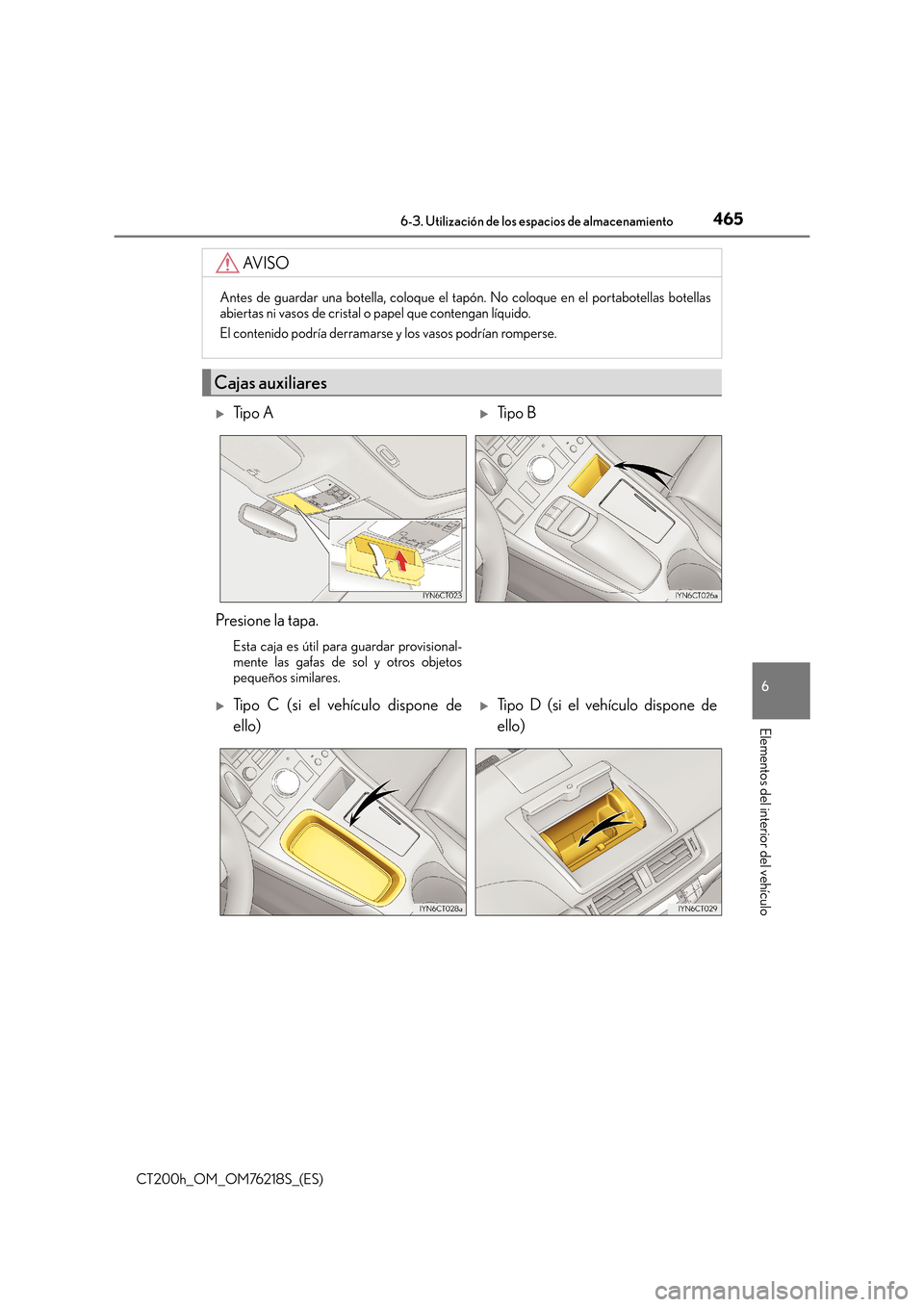 Lexus CT200h 2017 Manual del propietario (in Spanish) 4656-3. Utilización de los espacios de almacenamiento
CT200h_OM_OM76218S_(ES)
6
Elementos del interior del vehículo
AV I S O
Antes de guardar una botella, coloque el tapón. No coloque en el portabo Lexus CT200h 2017 Manual del propietario (in Spanish) 4656-3. Utilización de los espacios de almacenamiento
CT200h_OM_OM76218S_(ES)
6
Elementos del interior del vehículo
AV I S O
Antes de guardar una botella, coloque el tapón. No coloque en el portabo