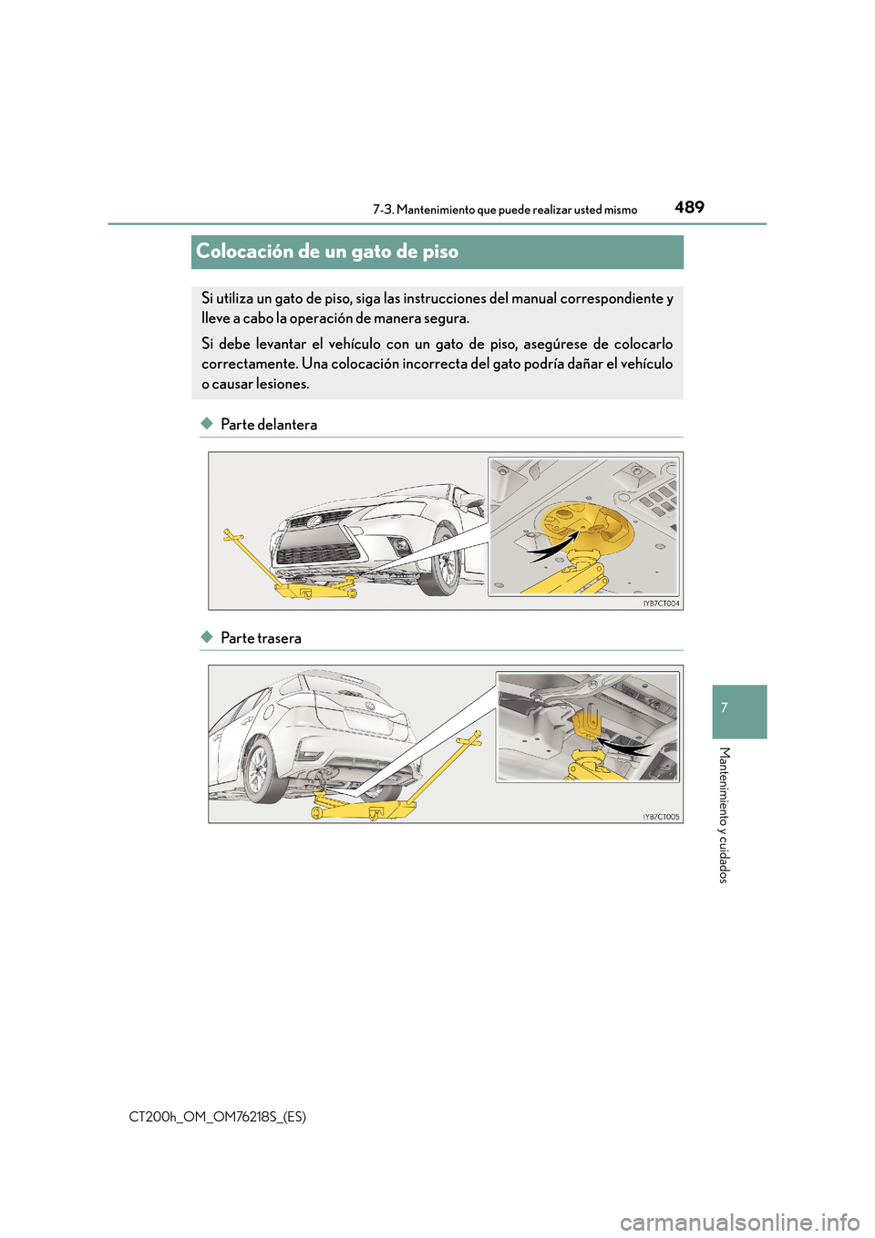 Lexus CT200h 2017  Manual del propietario (in Spanish) 4897-3. Mantenimiento que puede realizar usted mismo
CT200h_OM_OM76218S_(ES)
7
Mantenimiento y cuidados
Colocación de un gato de piso
◆Parte delantera
◆Parte trasera
Si utiliza un gato de piso, s