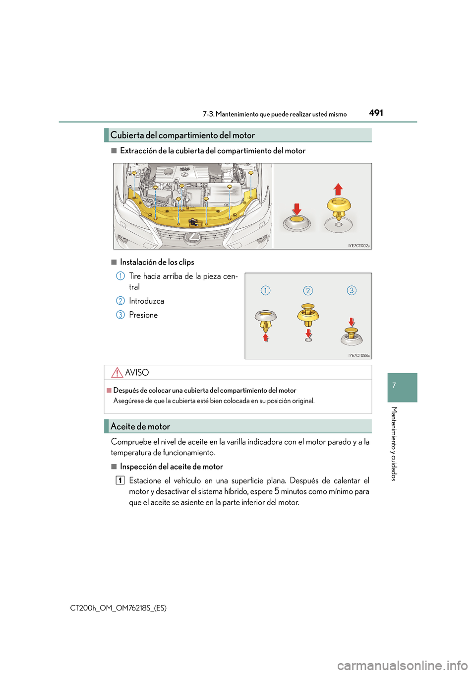 Lexus CT200h 2017  Manual del propietario (in Spanish) 4917-3. Mantenimiento que puede realizar usted mismo
CT200h_OM_OM76218S_(ES)
7
Mantenimiento y cuidados
■Extracción de la cubierta del compartimiento del motor
■Instalación de los clipsTire haci