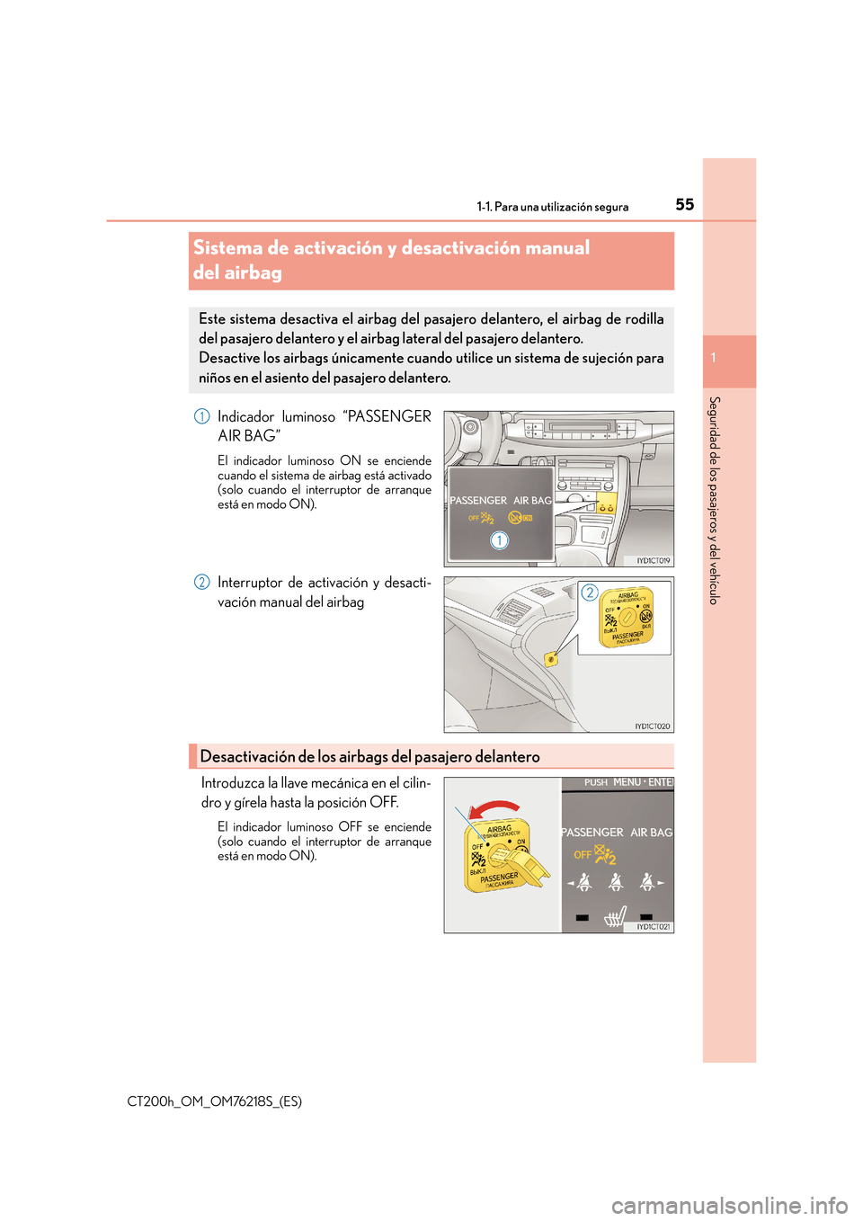 Lexus CT200h 2017  Manual del propietario (in Spanish) 551-1. Para una utilización segura
1
CT200h_OM_OM76218S_(ES)
Seguridad de los pasajeros y del vehículo
Sistema de activación y desactivación manual 
del airbag
Indicador luminoso “PASSENGER
AIR 