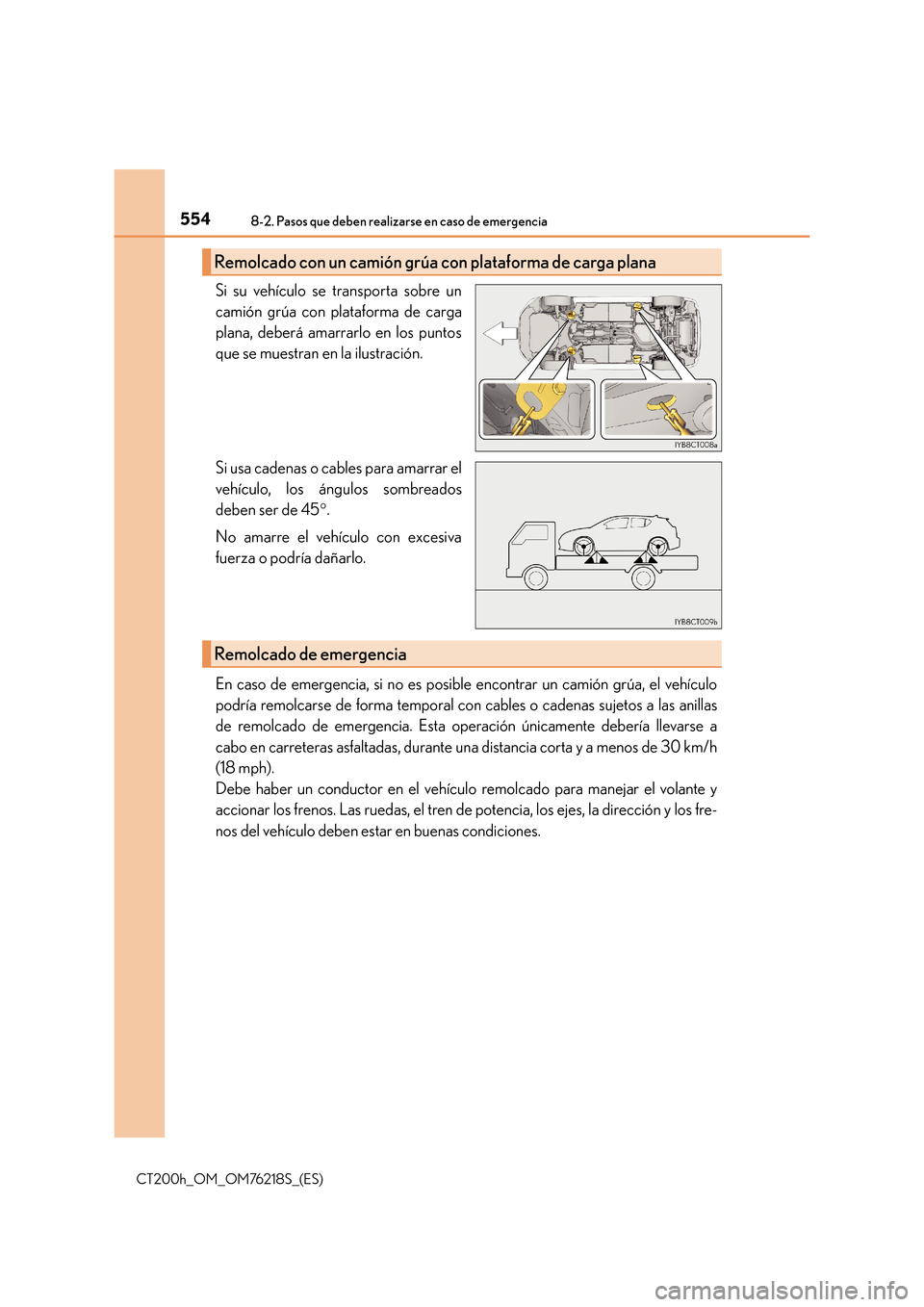 Lexus CT200h 2017  Manual del propietario (in Spanish) 5548-2. Pasos que deben realizarse en caso de emergencia
CT200h_OM_OM76218S_(ES)
Si su vehículo se transporta sobre un
camión grúa con plataforma de carga
plana, deberá amarrarlo en los puntos
que