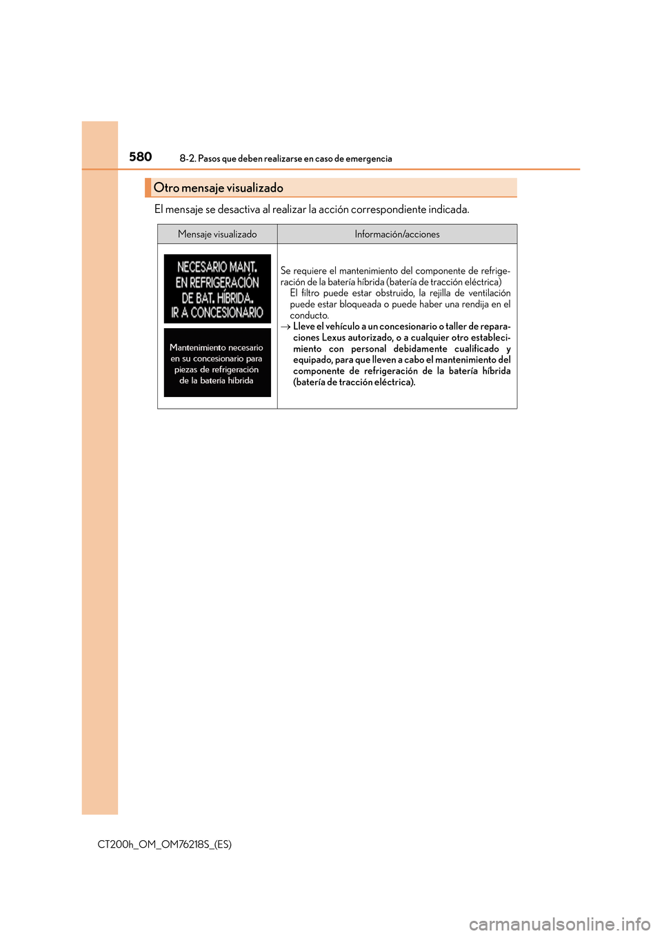 Lexus CT200h 2017  Manual del propietario (in Spanish) 5808-2. Pasos que deben realizarse en caso de emergencia
CT200h_OM_OM76218S_(ES)
El mensaje se desactiva al realizar la acción correspondiente indicada.
Otro mensaje visualizado
Mensaje visualizadoIn