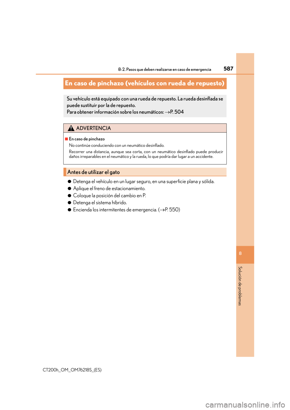 Lexus CT200h 2017 Manual del propietario (in Spanish) 5878-2. Pasos que deben realizarse en caso de emergencia
CT200h_OM_OM76218S_(ES)
8
Solución de problemas
En caso de pinchazo (vehículos con rueda de repuesto)
●Detenga el vehículo en un lugar seg Lexus CT200h 2017 Manual del propietario (in Spanish) 5878-2. Pasos que deben realizarse en caso de emergencia
CT200h_OM_OM76218S_(ES)
8
Solución de problemas
En caso de pinchazo (vehículos con rueda de repuesto)
●Detenga el vehículo en un lugar seg