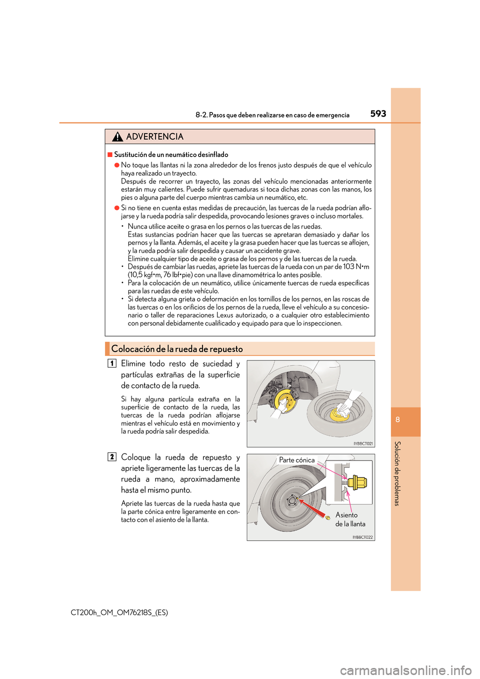 Lexus CT200h 2017 Manual del propietario (in Spanish) 5938-2. Pasos que deben realizarse en caso de emergencia
CT200h_OM_OM76218S_(ES)
8
Solución de problemas
Elimine todo resto de suciedad y
partículas extrañas de la superficie
de contacto de la rued Lexus CT200h 2017 Manual del propietario (in Spanish) 5938-2. Pasos que deben realizarse en caso de emergencia
CT200h_OM_OM76218S_(ES)
8
Solución de problemas
Elimine todo resto de suciedad y
partículas extrañas de la superficie
de contacto de la rued