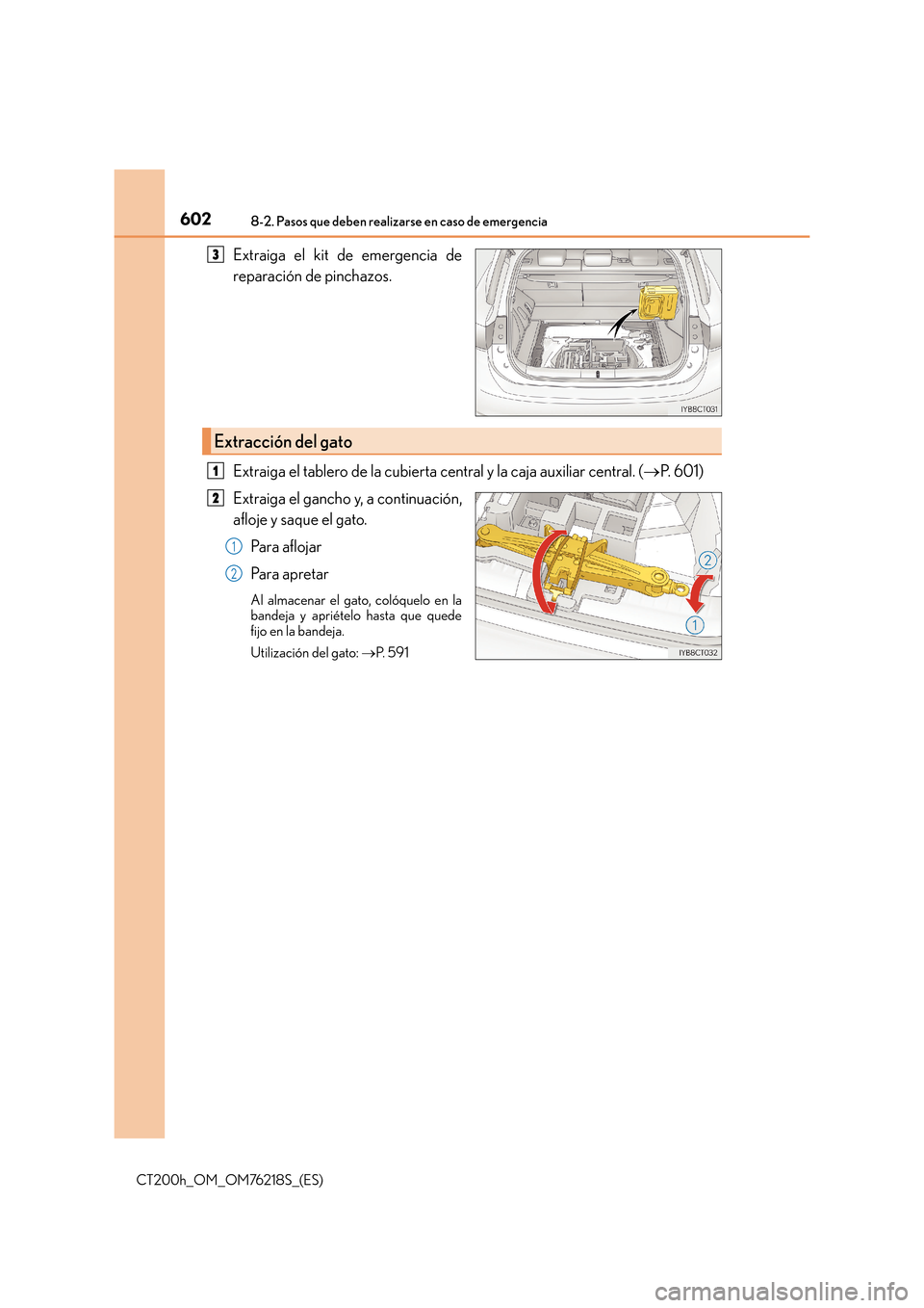 Lexus CT200h 2017 Manual del propietario (in Spanish) 6028-2. Pasos que deben realizarse en caso de emergencia
CT200h_OM_OM76218S_(ES)
Extraiga el kit de emergencia de
reparación de pinchazos.
Extraiga el tablero de la cubierta central y la caja auxilia Lexus CT200h 2017 Manual del propietario (in Spanish) 6028-2. Pasos que deben realizarse en caso de emergencia
CT200h_OM_OM76218S_(ES)
Extraiga el kit de emergencia de
reparación de pinchazos.
Extraiga el tablero de la cubierta central y la caja auxilia