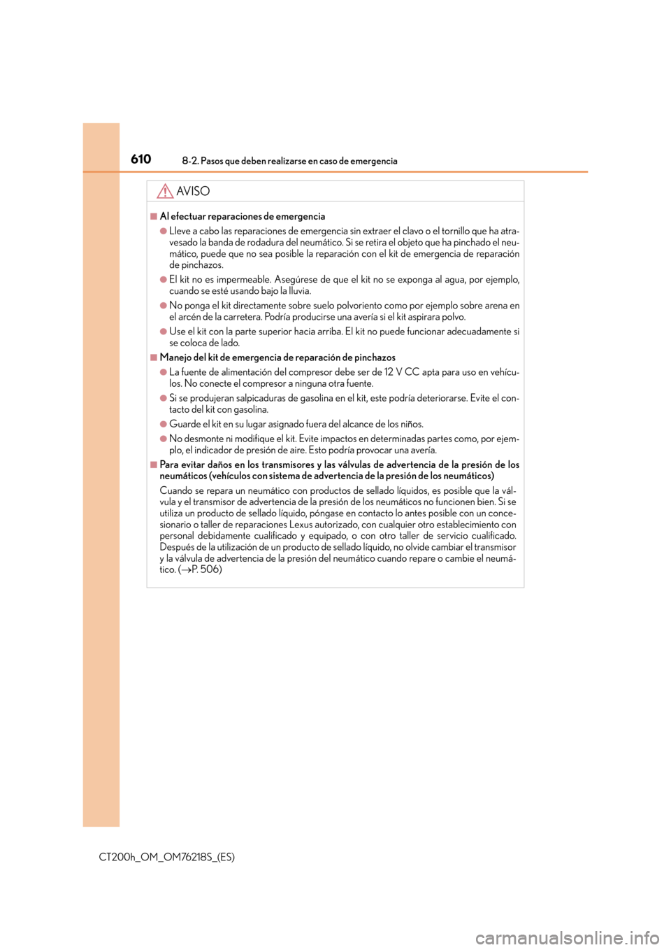 Lexus CT200h 2017 Manual del propietario (in Spanish) 6108-2. Pasos que deben realizarse en caso de emergencia
CT200h_OM_OM76218S_(ES)
AV I S O
■Al efectuar reparaciones de emergencia
●Lleve a cabo las reparaciones de emergencia sin extraer el clavo Lexus CT200h 2017 Manual del propietario (in Spanish) 6108-2. Pasos que deben realizarse en caso de emergencia
CT200h_OM_OM76218S_(ES)
AV I S O
■Al efectuar reparaciones de emergencia
●Lleve a cabo las reparaciones de emergencia sin extraer el clavo