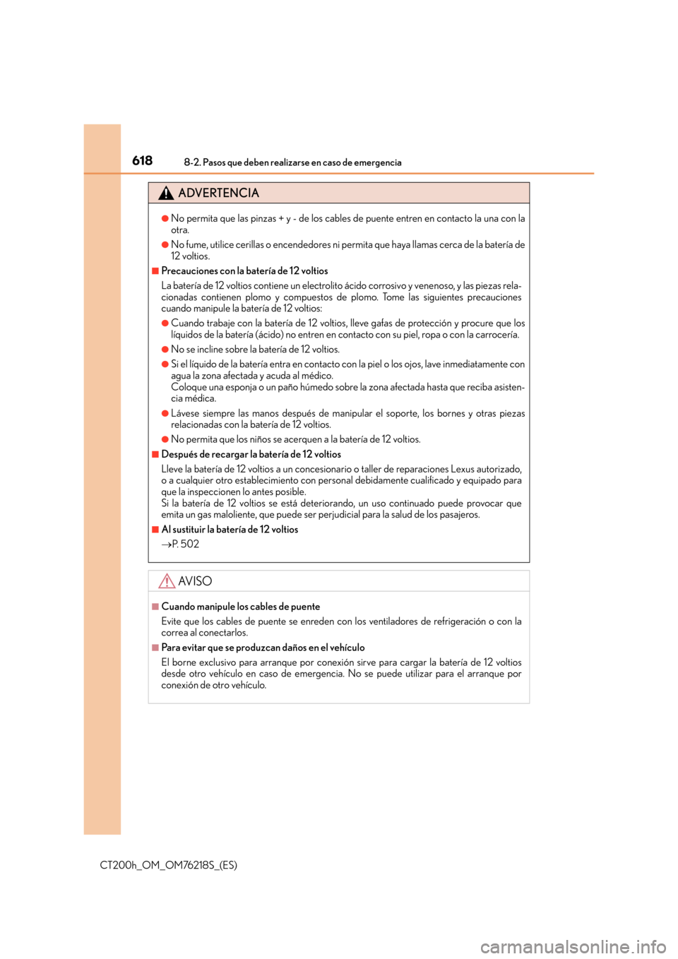 Lexus CT200h 2017 Manual del propietario (in Spanish) 6188-2. Pasos que deben realizarse en caso de emergencia
CT200h_OM_OM76218S_(ES)
ADVERTENCIA
●No permita que las pinzas + y - de los cables de puente entren en contacto la una con la
otra.
●No fum Lexus CT200h 2017 Manual del propietario (in Spanish) 6188-2. Pasos que deben realizarse en caso de emergencia
CT200h_OM_OM76218S_(ES)
ADVERTENCIA
●No permita que las pinzas + y - de los cables de puente entren en contacto la una con la
otra.
●No fum