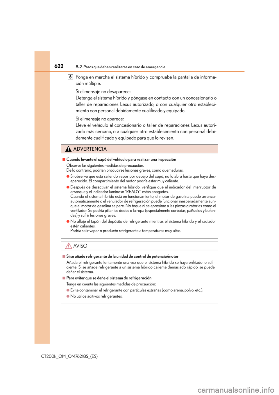Lexus CT200h 2017 Manual del propietario (in Spanish) 6228-2. Pasos que deben realizarse en caso de emergencia
CT200h_OM_OM76218S_(ES)
Ponga en marcha el sistema híbrido y compruebe la pantalla de informa-
ción múltiple.
Si el mensaje no desaparece:
Lexus CT200h 2017 Manual del propietario (in Spanish) 6228-2. Pasos que deben realizarse en caso de emergencia
CT200h_OM_OM76218S_(ES)
Ponga en marcha el sistema híbrido y compruebe la pantalla de informa-
ción múltiple.
Si el mensaje no desaparece: