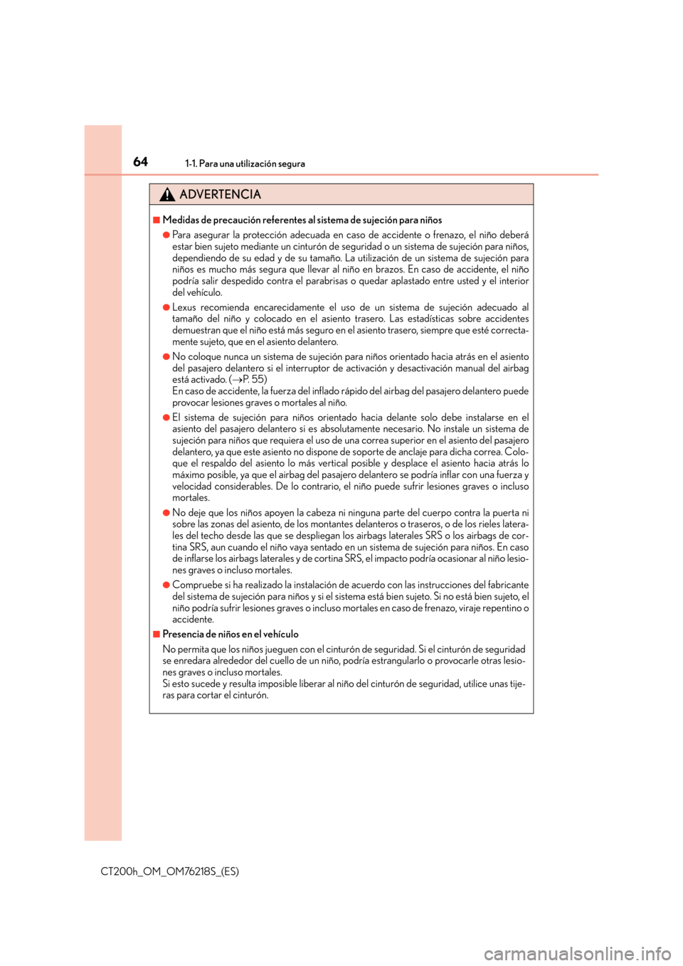Lexus CT200h 2017  Manual del propietario (in Spanish) 641-1. Para una utilización segura
CT200h_OM_OM76218S_(ES)
ADVERTENCIA
■Medidas de precaución referentes al sistema de sujeción para niños
●Para asegurar la protección adecuada en caso de acc