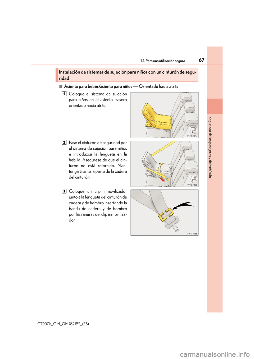 Lexus CT200h 2017  Manual del propietario (in Spanish) 671-1. Para una utilización segura
1
CT200h_OM_OM76218S_(ES)
Seguridad de los pasajeros y del vehículo
■Asiento para bebés/asiento para niños  Orientado hacia atrás
Coloque el sistema de suj