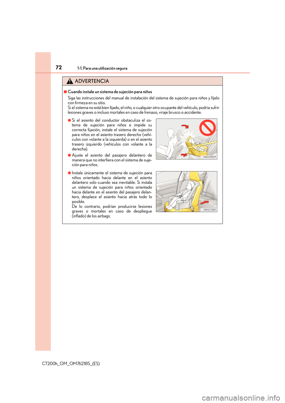 Lexus CT200h 2017  Manual del propietario (in Spanish) 721-1. Para una utilización segura
CT200h_OM_OM76218S_(ES)
ADVERTENCIA
■Cuando instale un sistema de sujeción para niños
Siga las instrucciones del manual de instalación del sistema de sujeción