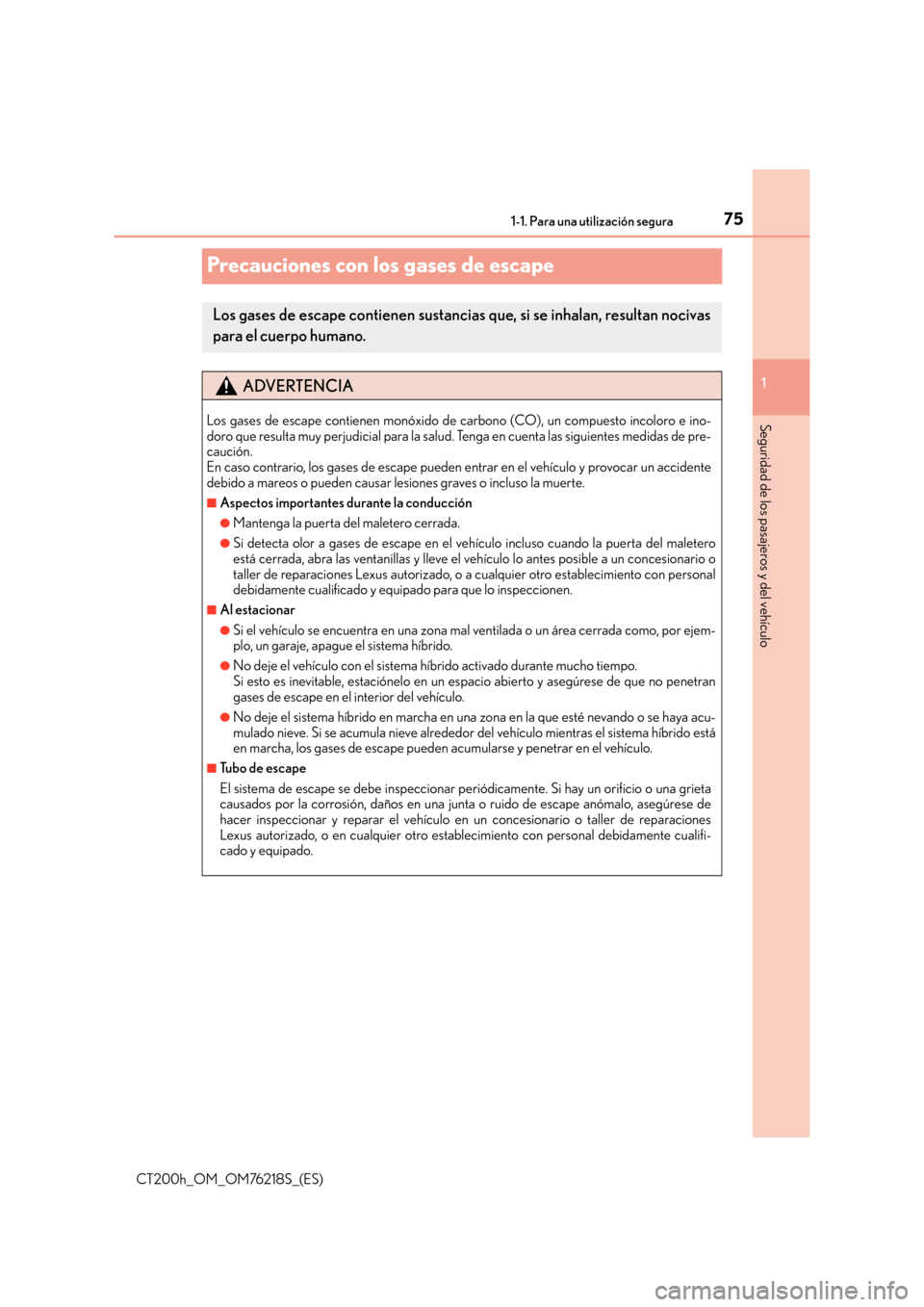Lexus CT200h 2017  Manual del propietario (in Spanish) 751-1. Para una utilización segura
1
Seguridad de los pasajeros y del vehículo
CT200h_OM_OM76218S_(ES)
Precauciones con los gases de escape
Los gases de escape contienen sustancias que, si se inhala