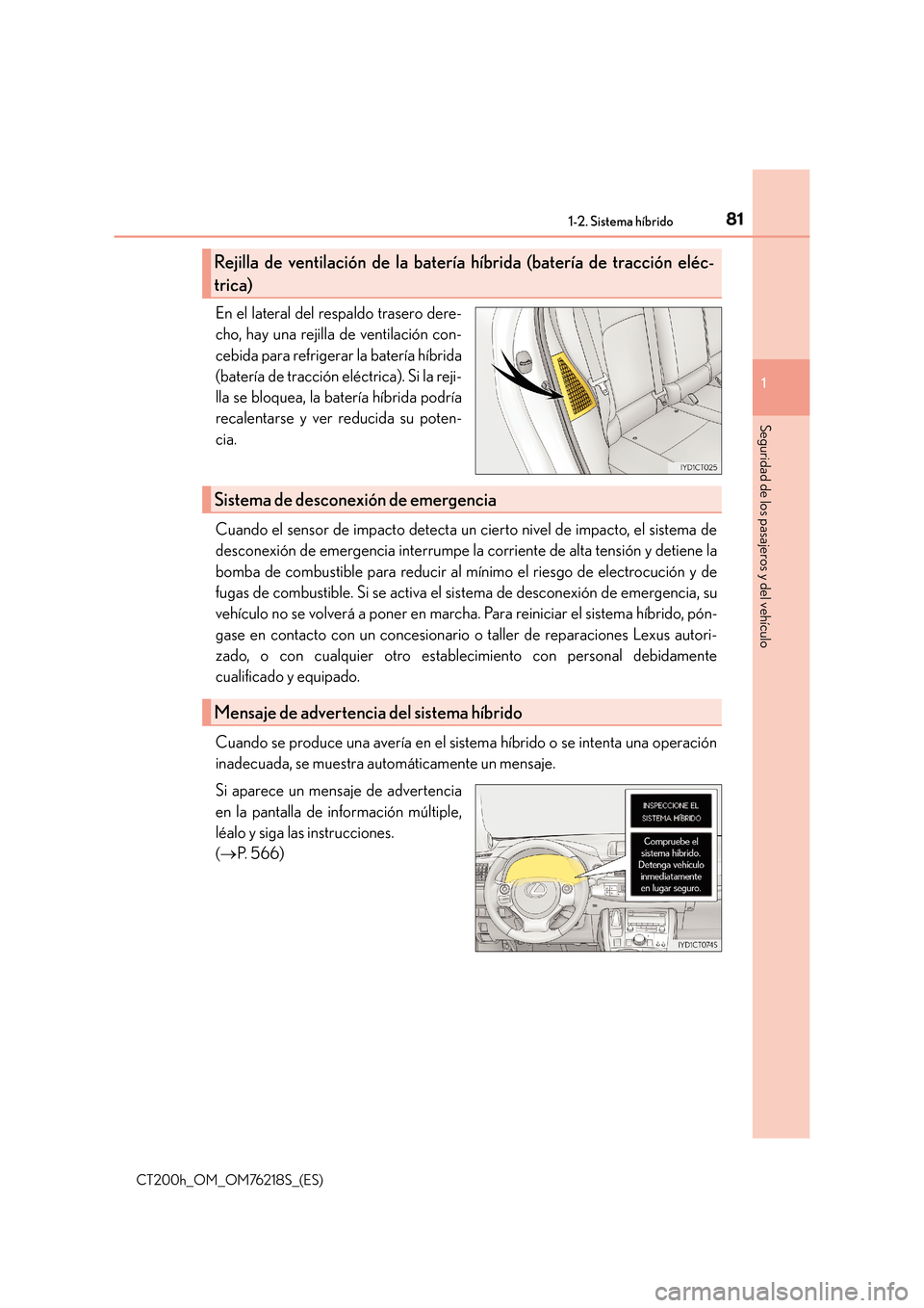 Lexus CT200h 2017  Manual del propietario (in Spanish) 811-2. Sistema híbrido
1
CT200h_OM_OM76218S_(ES)
Seguridad de los pasajeros y del vehículo
En el lateral del respaldo trasero dere-
cho, hay una rejilla de ventilación con-
cebida para refrigerar l