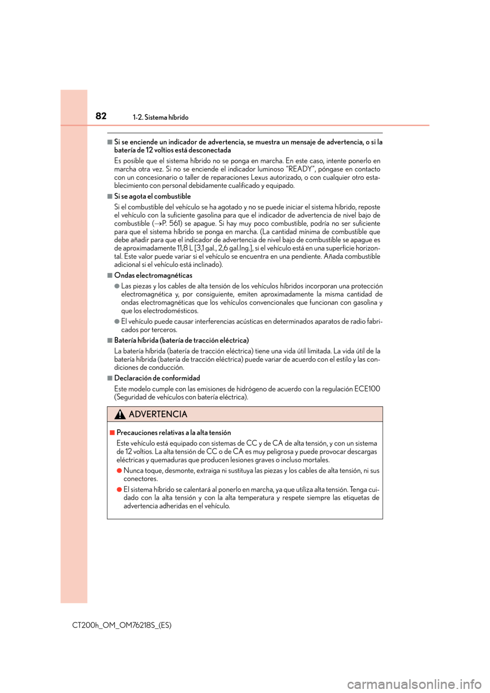 Lexus CT200h 2017  Manual del propietario (in Spanish) 821-2. Sistema híbrido
CT200h_OM_OM76218S_(ES)
■Si se enciende un indicador de advertencia, se muestra un mensaje de advertencia, o si la
batería de 12 voltios está desconectada
Es posible que el