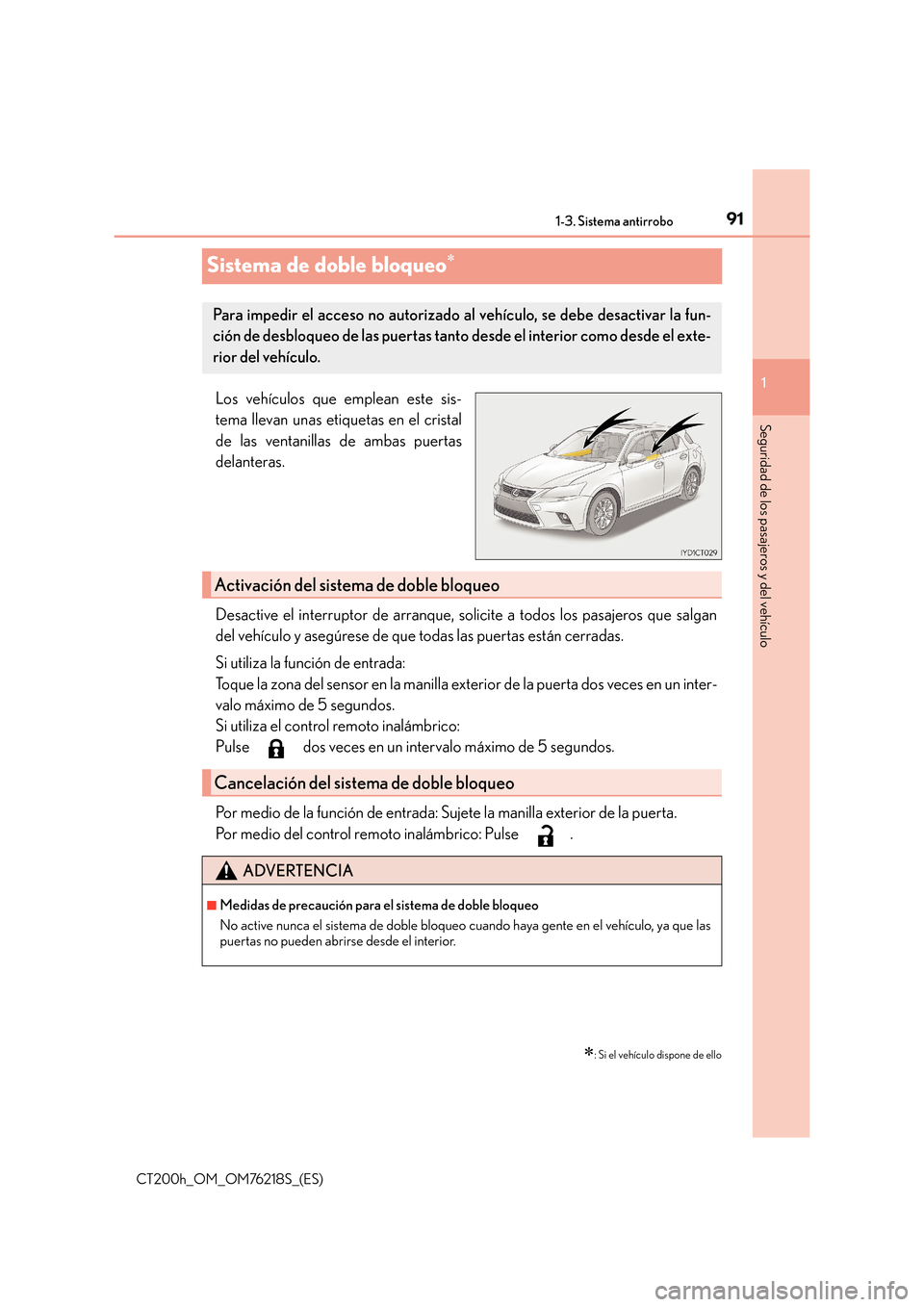 Lexus CT200h 2017  Manual del propietario (in Spanish) 91
1
1-3. Sistema antirrobo
CT200h_OM_OM76218S_(ES)
Seguridad de los pasajeros y del vehículo
Sistema de doble bloqueo∗
Los vehículos que emplean este sis-
tema llevan unas etiquetas en el cristal