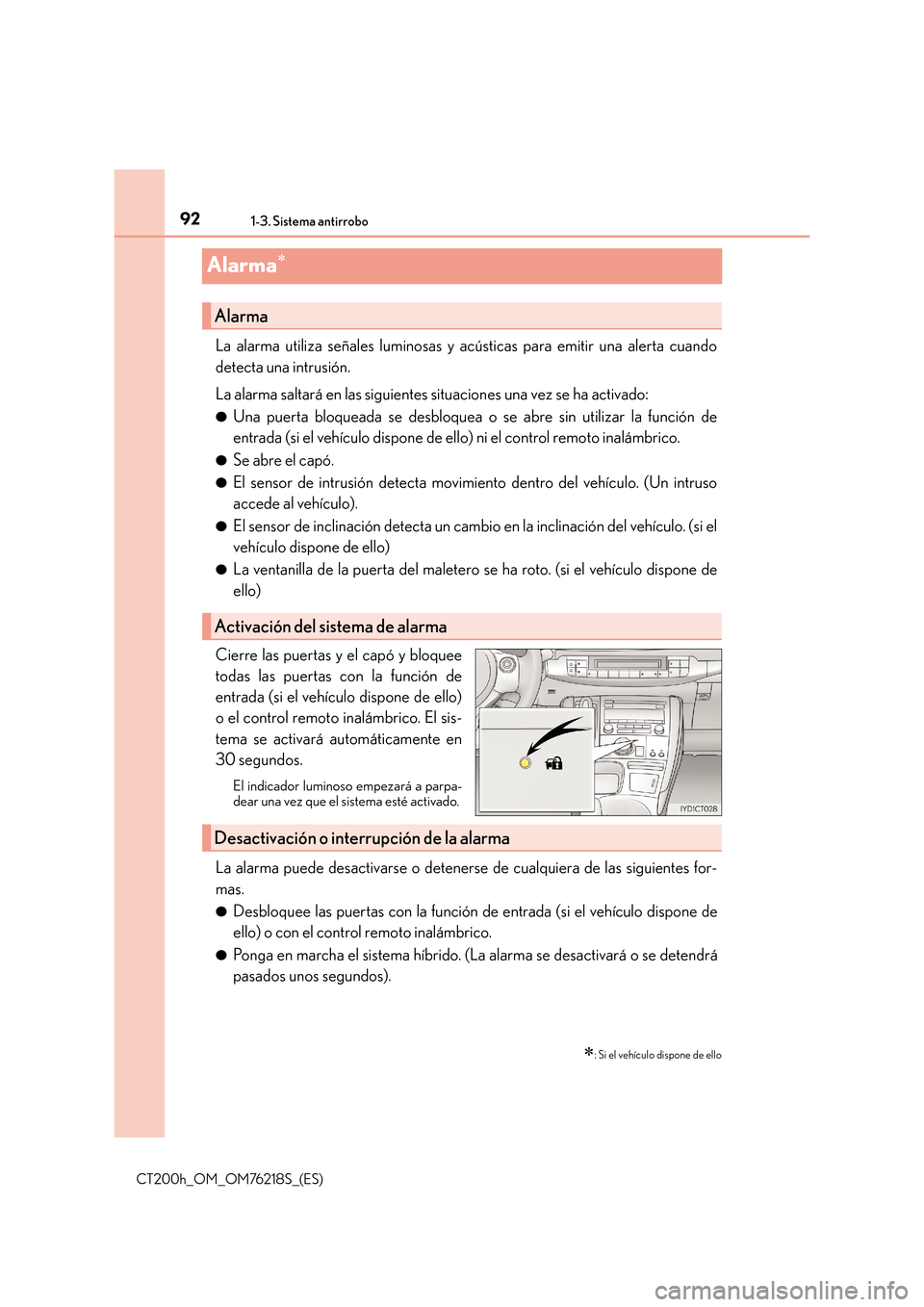 Lexus CT200h 2017  Manual del propietario (in Spanish) 921-3. Sistema antirrobo
CT200h_OM_OM76218S_(ES)
Alarma∗
La alarma utiliza señales luminosas y acústicas para emitir una alerta cuando
detecta una intrusión.
La alarma saltará en las siguientes 