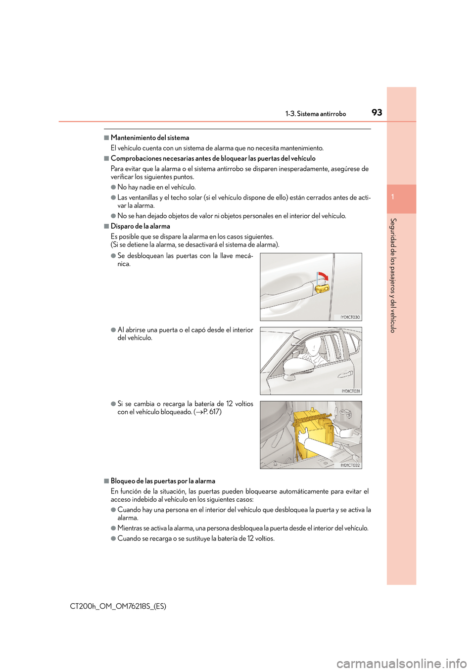 Lexus CT200h 2017  Manual del propietario (in Spanish) 931-3. Sistema antirrobo
1
CT200h_OM_OM76218S_(ES)
Seguridad de los pasajeros y del vehículo
■Mantenimiento del sistema
El vehículo cuenta con un sistema de alarma que no necesita mantenimiento.
�